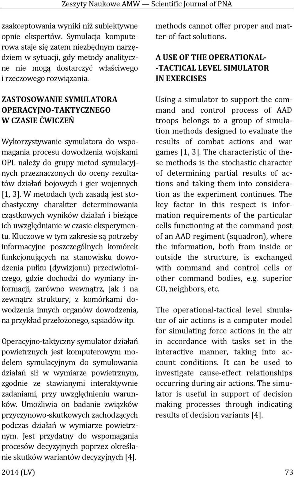 ZASTOSOWANIE SYMULATORA OPERACYJNO-TAKTYCZNEGO W CZASIE ĆWICZEŃ Wykorzystywanie symulatora do wspomagania procesu dowodzenia wojskami OPL należy do grupy metod symulacyjnych przeznaczonych do oceny