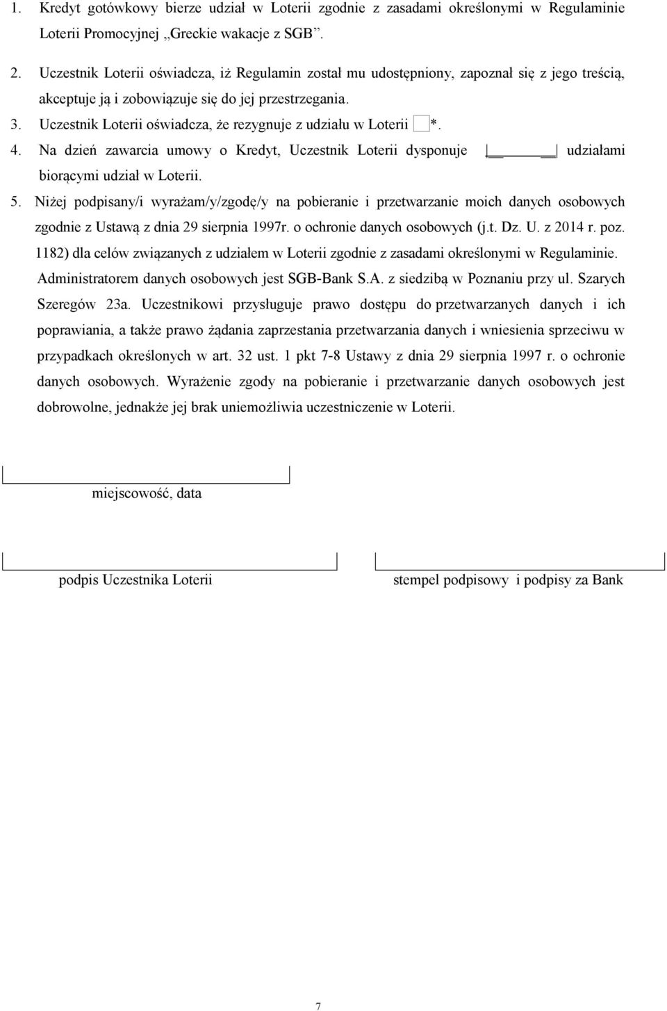 Uczestnik Loterii oświadcza, że rezygnuje z udziału w Loterii *. 4. Na dzień zawarcia umowy o Kredyt, Uczestnik Loterii dysponuje udziałami biorącymi udział w Loterii. 5.