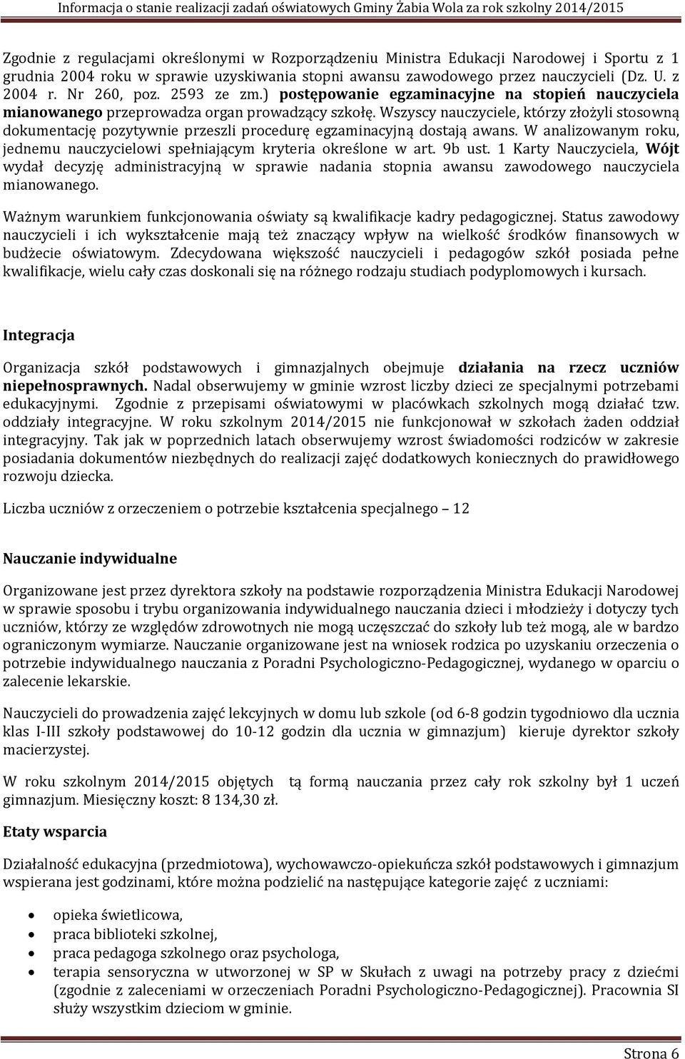 Wszyscy nauczyciele, którzy złożyli stosowną dokumentację pozytywnie przeszli procedurę egzaminacyjną dostają awans. W analizowanym roku, jednemu nauczycielowi spełniającym kryteria określone w art.