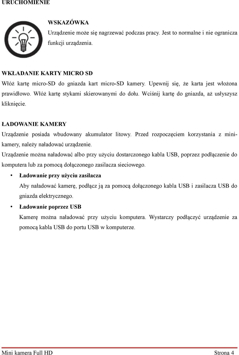 ŁADOWANIE KAMERY Urządzenie posiada wbudowany akumulator litowy. Przed rozpoczęciem korzystania z minikamery, należy naładować urządzenie.