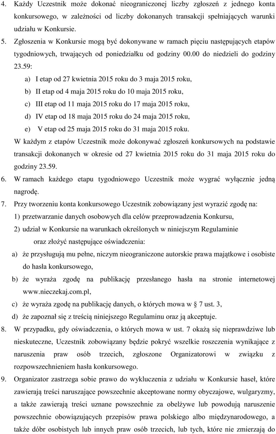 59: a) I etap od 27 kwietnia 2015 roku do 3 maja 2015 roku, b) II etap od 4 maja 2015 roku do 10 maja 2015 roku, c) III etap od 11 maja 2015 roku do 17 maja 2015 roku, d) IV etap od 18 maja 2015 roku