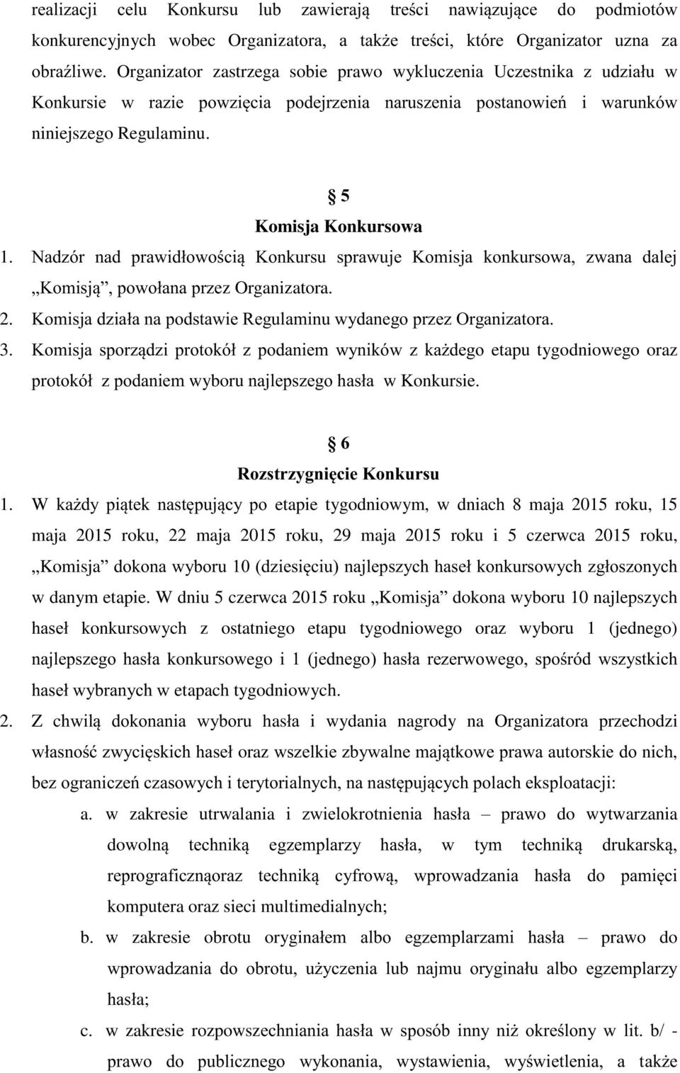 Nadzór nad prawidłowością Konkursu sprawuje Komisja konkursowa, zwana dalej Komisją, powołana przez Organizatora. 2. Komisja działa na podstawie Regulaminu wydanego przez Organizatora. 3.