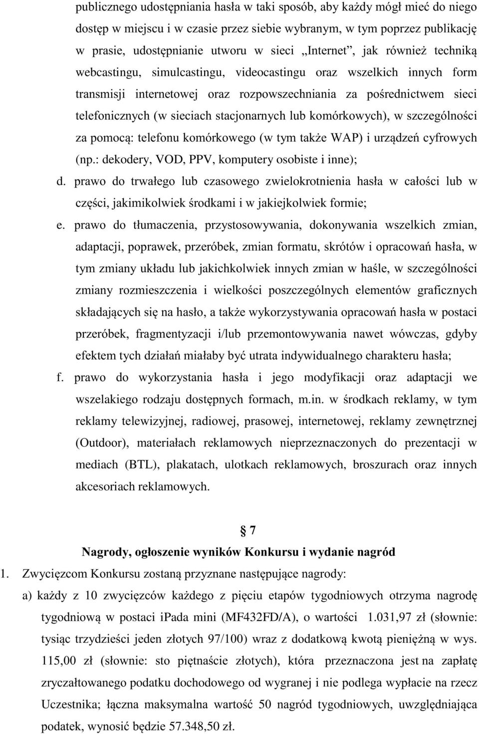 stacjonarnych lub komórkowych), w szczególności za pomocą: telefonu komórkowego (w tym także WAP) i urządzeń cyfrowych (np.: dekodery, VOD, PPV, komputery osobiste i inne); d.