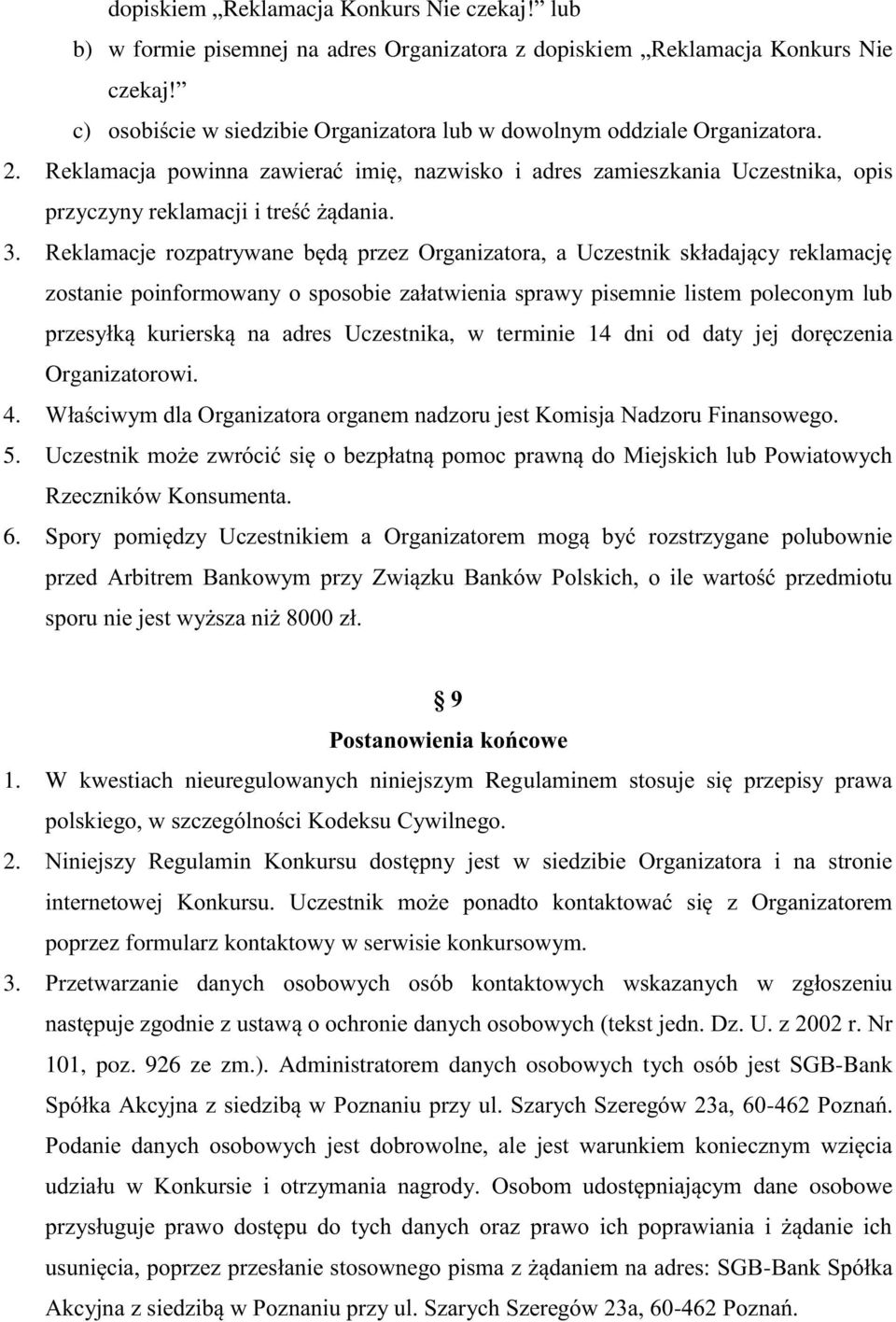 Reklamacje rozpatrywane będą przez Organizatora, a Uczestnik składający reklamację zostanie poinformowany o sposobie załatwienia sprawy pisemnie listem poleconym lub przesyłką kurierską na adres