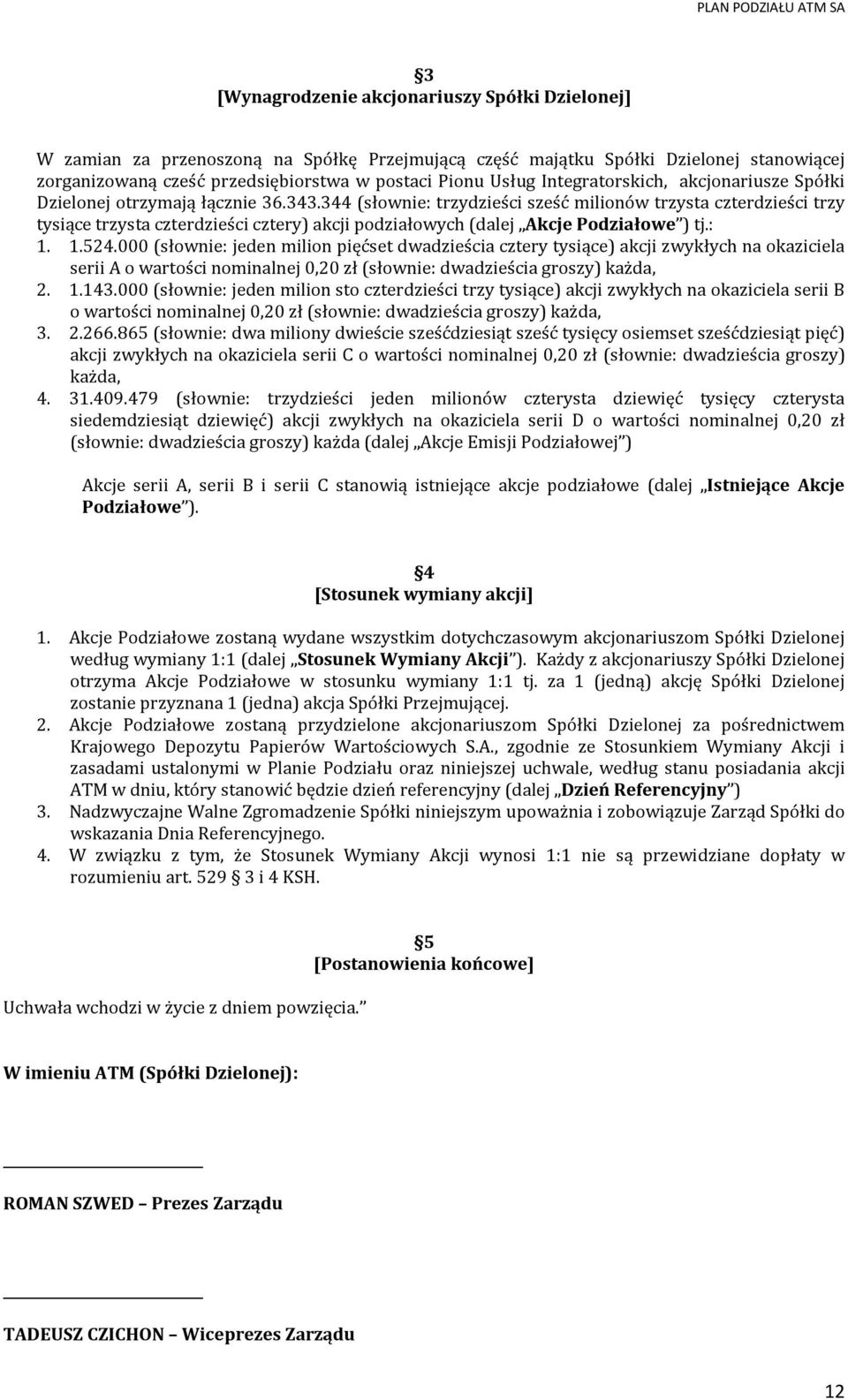 344 (słownie: trzydzieści sześć milionów trzysta czterdzieści trzy tysiące trzysta czterdzieści cztery) akcji podziałowych (dalej Akcje Podziałowe ) tj.: 1. 1.524.