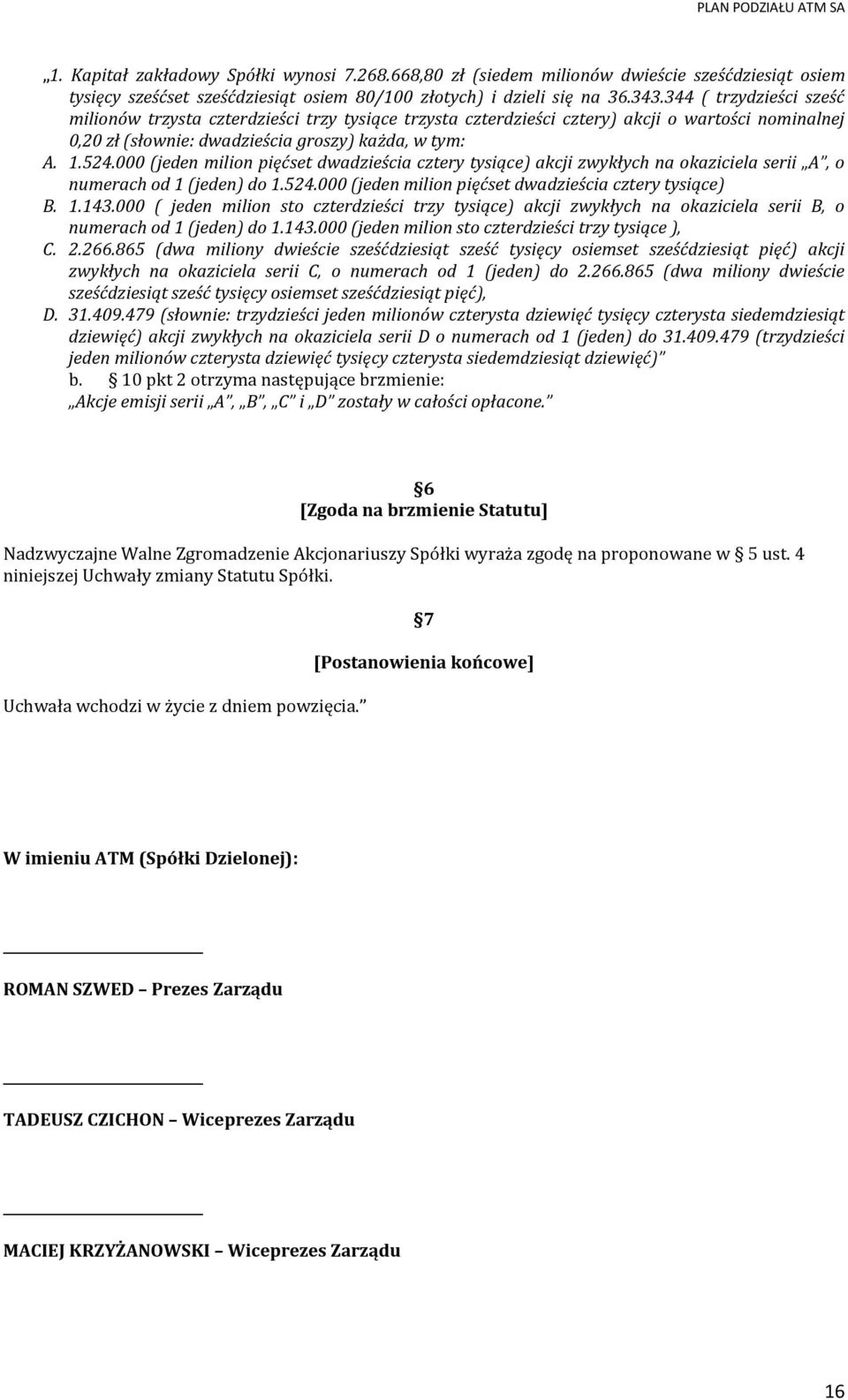 000 (jeden milion pięćset dwadzieścia cztery tysiące) akcji zwykłych na okaziciela serii A, o numerach od 1 (jeden) do 1.524.000 (jeden milion pięćset dwadzieścia cztery tysiące) B. 1.143.