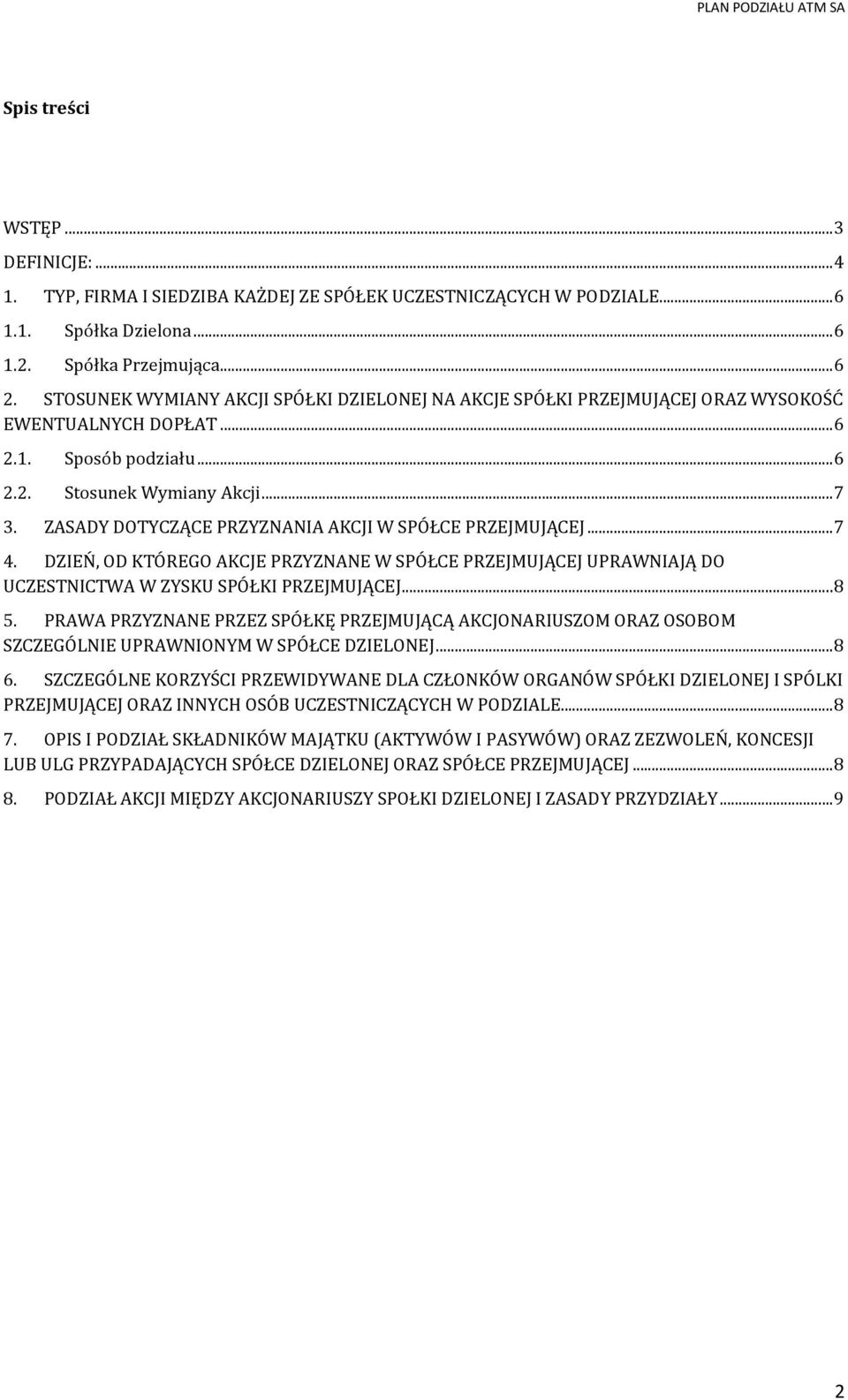 ZASADY DOTYCZĄCE PRZYZNANIA AKCJI W SPÓŁCE PRZEJMUJĄCEJ... 7 4. DZIEŃ, OD KTÓREGO AKCJE PRZYZNANE W SPÓŁCE PRZEJMUJĄCEJ UPRAWNIAJĄ DO UCZESTNICTWA W ZYSKU SPÓŁKI PRZEJMUJĄCEJ... 8 5.