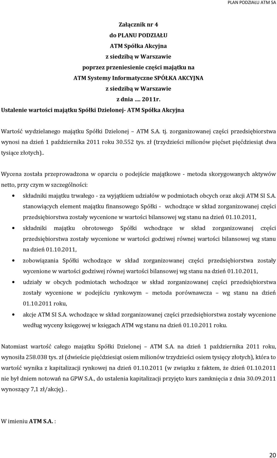 zorganizowanej części przedsiębiorstwa wynosi na dzień 1 października 2011 roku 30.552 tys. zł (trzydzieści milionów pięćset pięćdziesiąt dwa tysiące złotych).