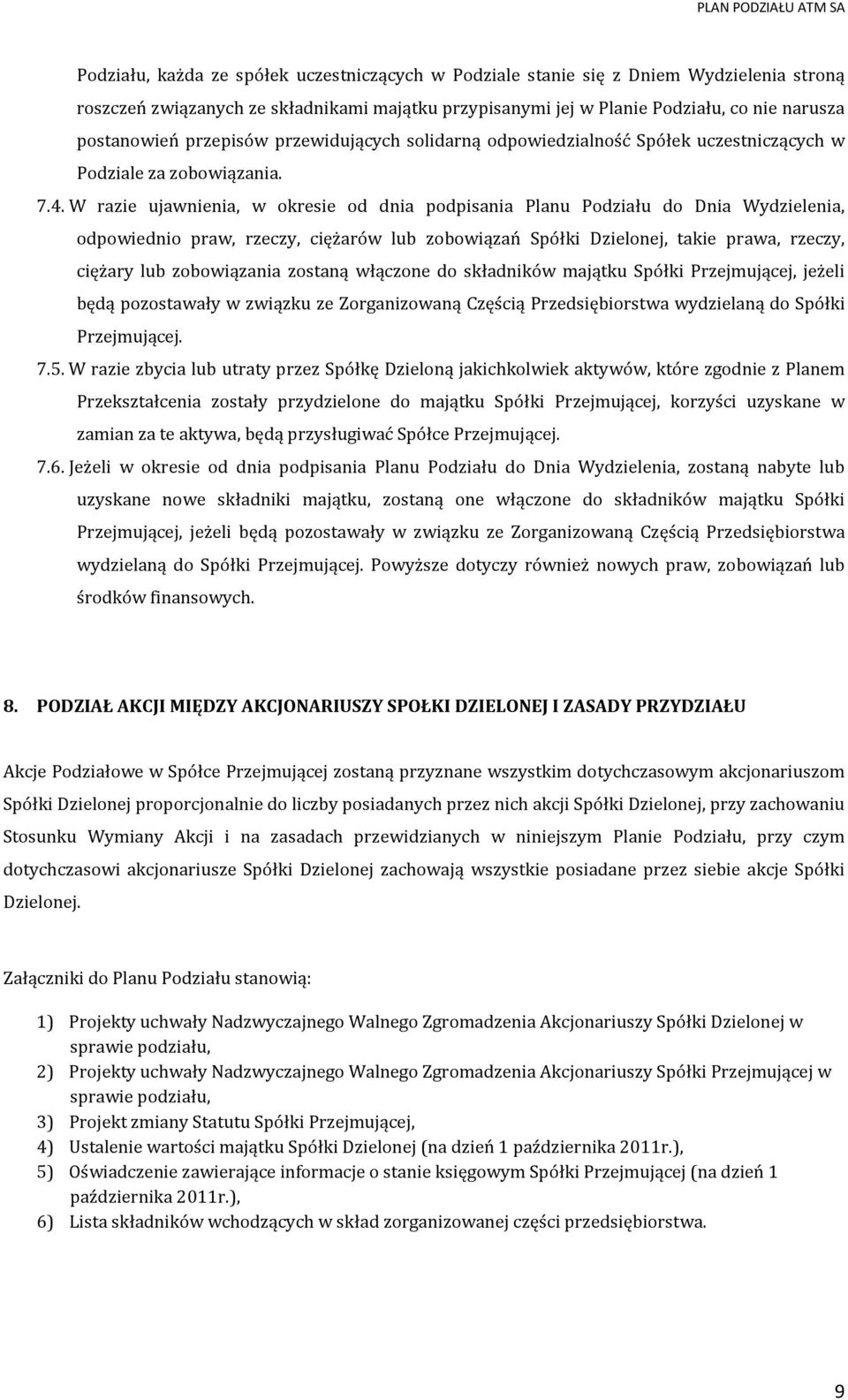 W razie ujawnienia, w okresie od dnia podpisania Planu Podziału do Dnia Wydzielenia, odpowiednio praw, rzeczy, ciężarów lub zobowiązań Spółki Dzielonej, takie prawa, rzeczy, ciężary lub zobowiązania