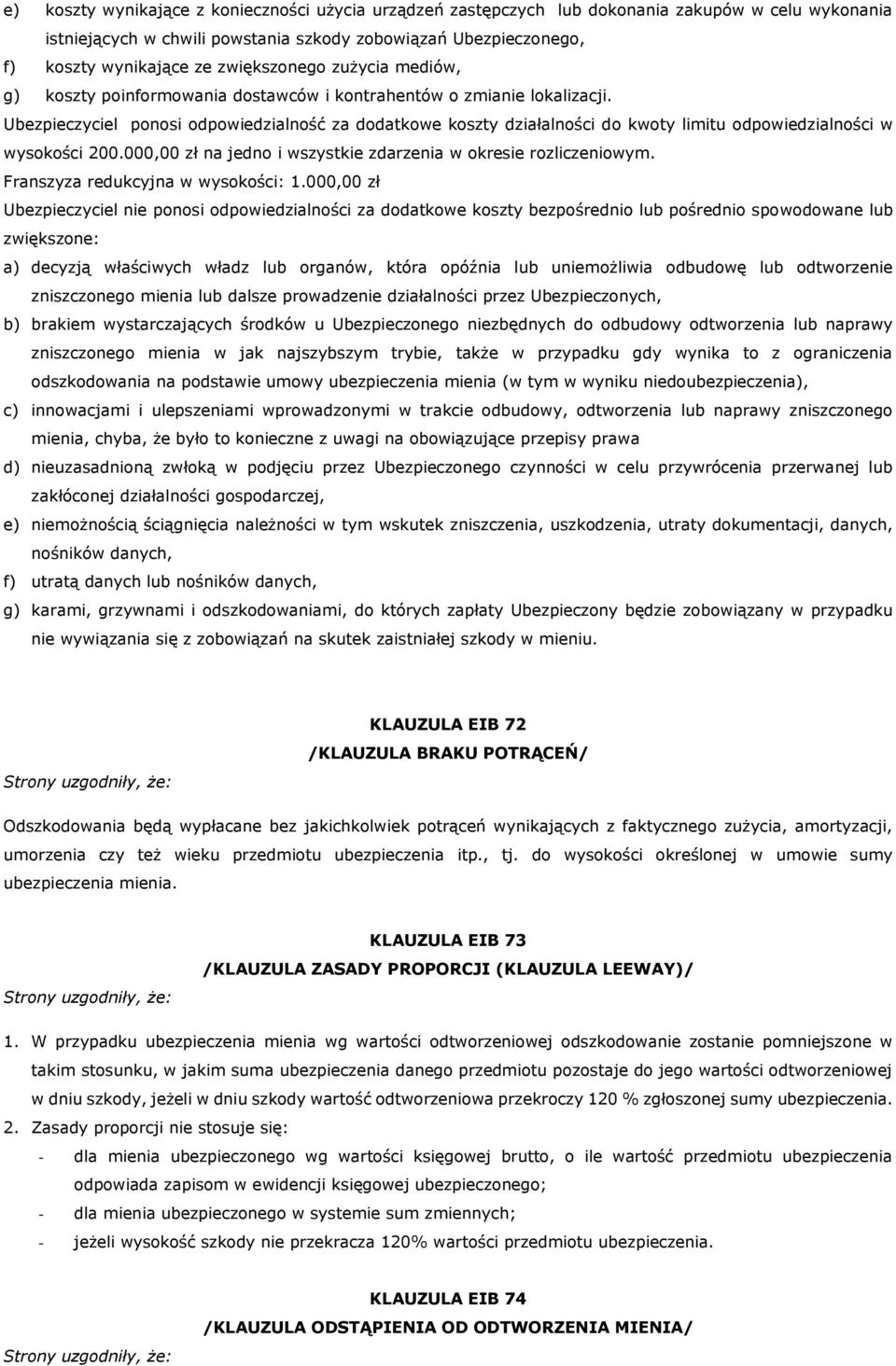 Ubezpieczyciel ponosi odpowiedzialność za dodatkowe koszty działalności do kwoty limitu odpowiedzialności w wysokości 200.000,00 zł na jedno i wszystkie zdarzenia w okresie rozliczeniowym.