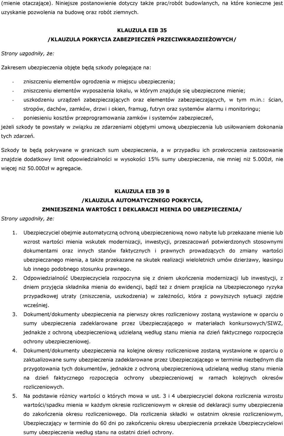 zniszczeniu elementów wyposażenia lokalu, w którym znajduje się ubezpieczone mienie; - uszkodzeniu urządzeń zabezpieczających oraz elementów zabezpieczających, w tym m.in.