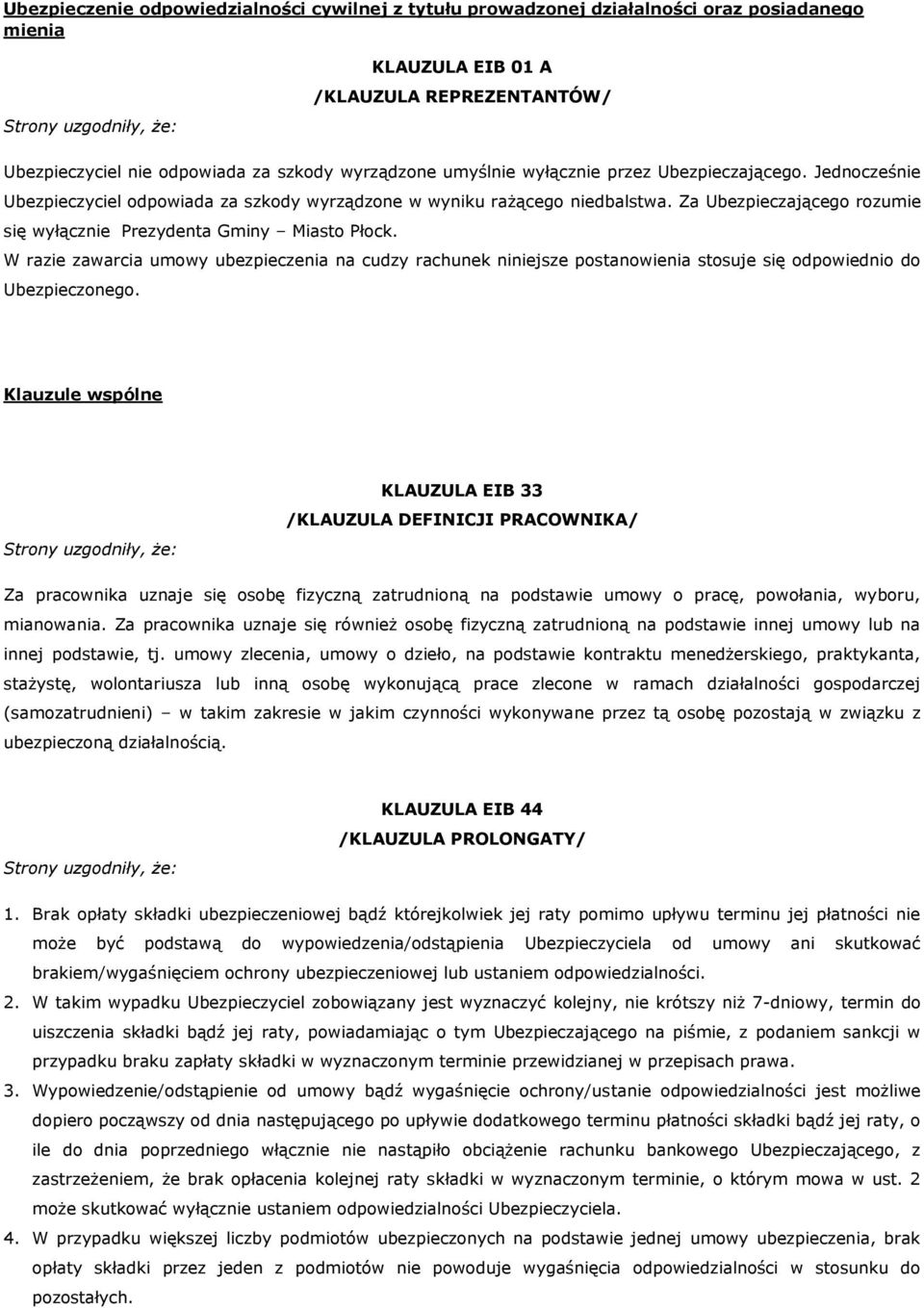 Za Ubezpieczającego rozumie się wyłącznie Prezydenta Gminy Miasto Płock. W razie zawarcia umowy ubezpieczenia na cudzy rachunek niniejsze postanowienia stosuje się odpowiednio do Ubezpieczonego.