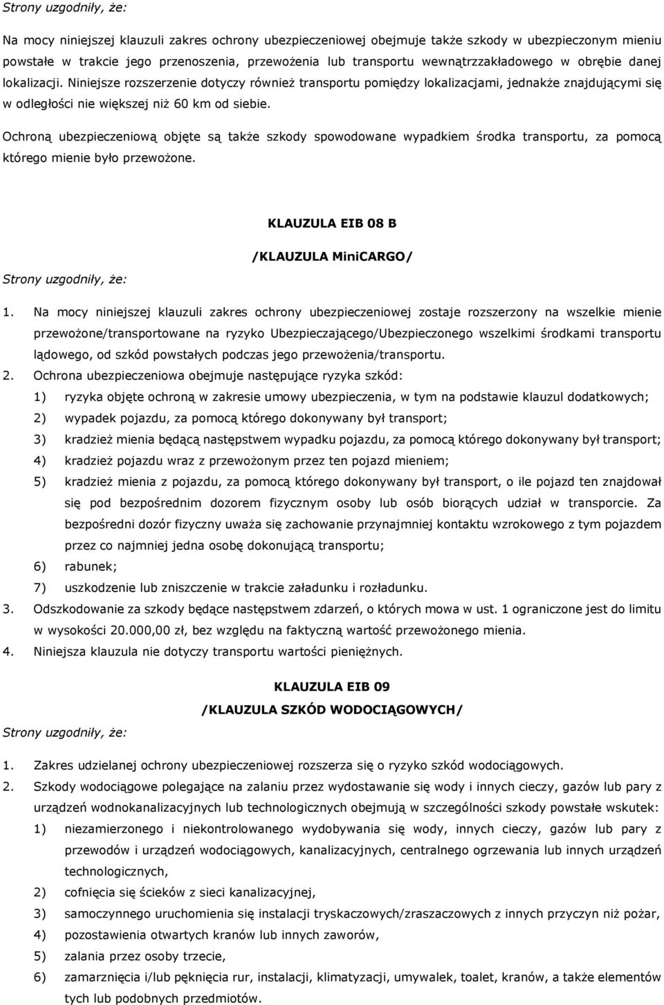 Ochroną ubezpieczeniową objęte są także szkody spowodowane wypadkiem środka transportu, za pomocą którego mienie było przewożone. KLAUZULA EIB 08 B /KLAUZULA MiniCARGO/ 1.