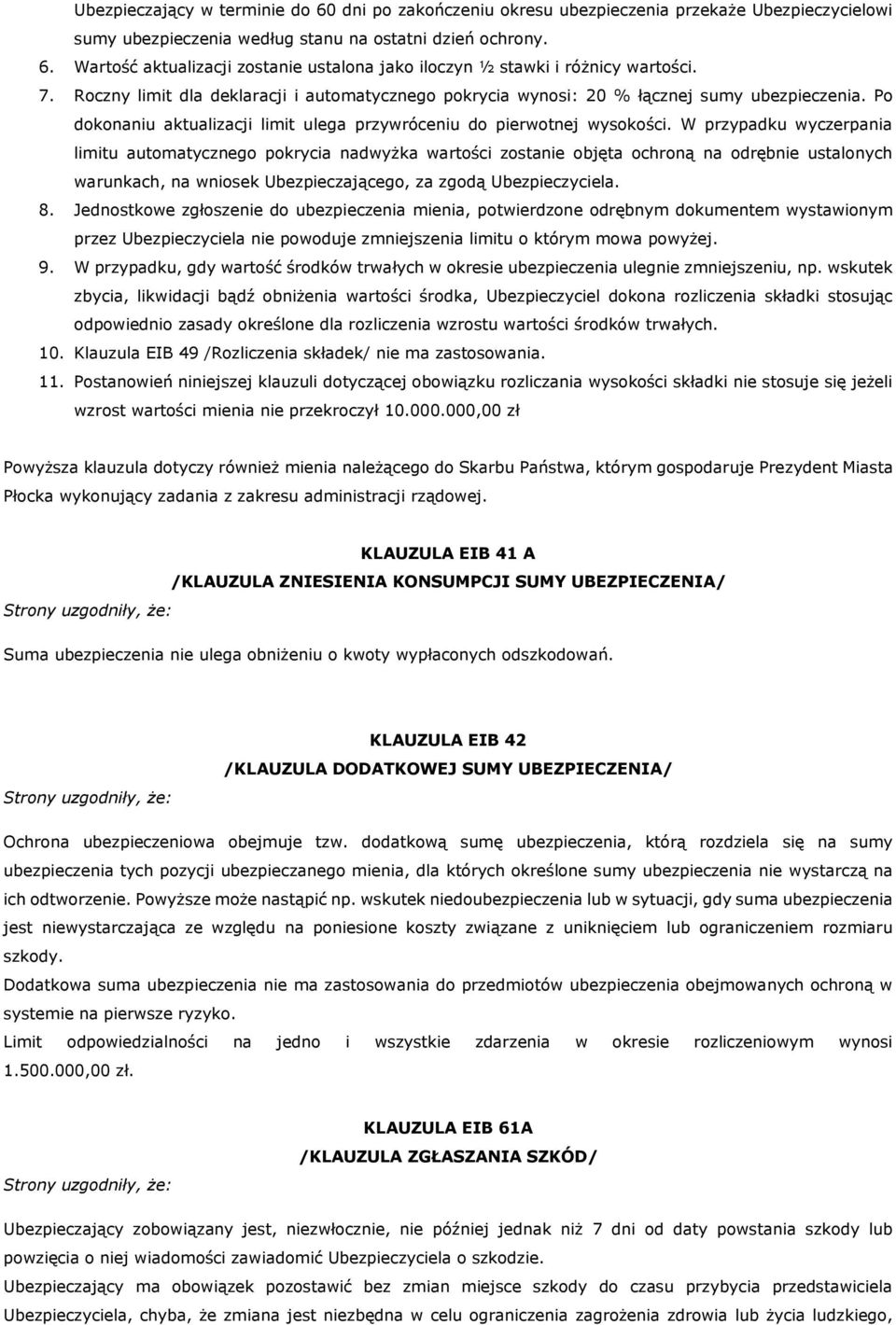 W przypadku wyczerpania limitu automatycznego pokrycia nadwyżka wartości zostanie objęta ochroną na odrębnie ustalonych warunkach, na wniosek Ubezpieczającego, za zgodą Ubezpieczyciela. 8.