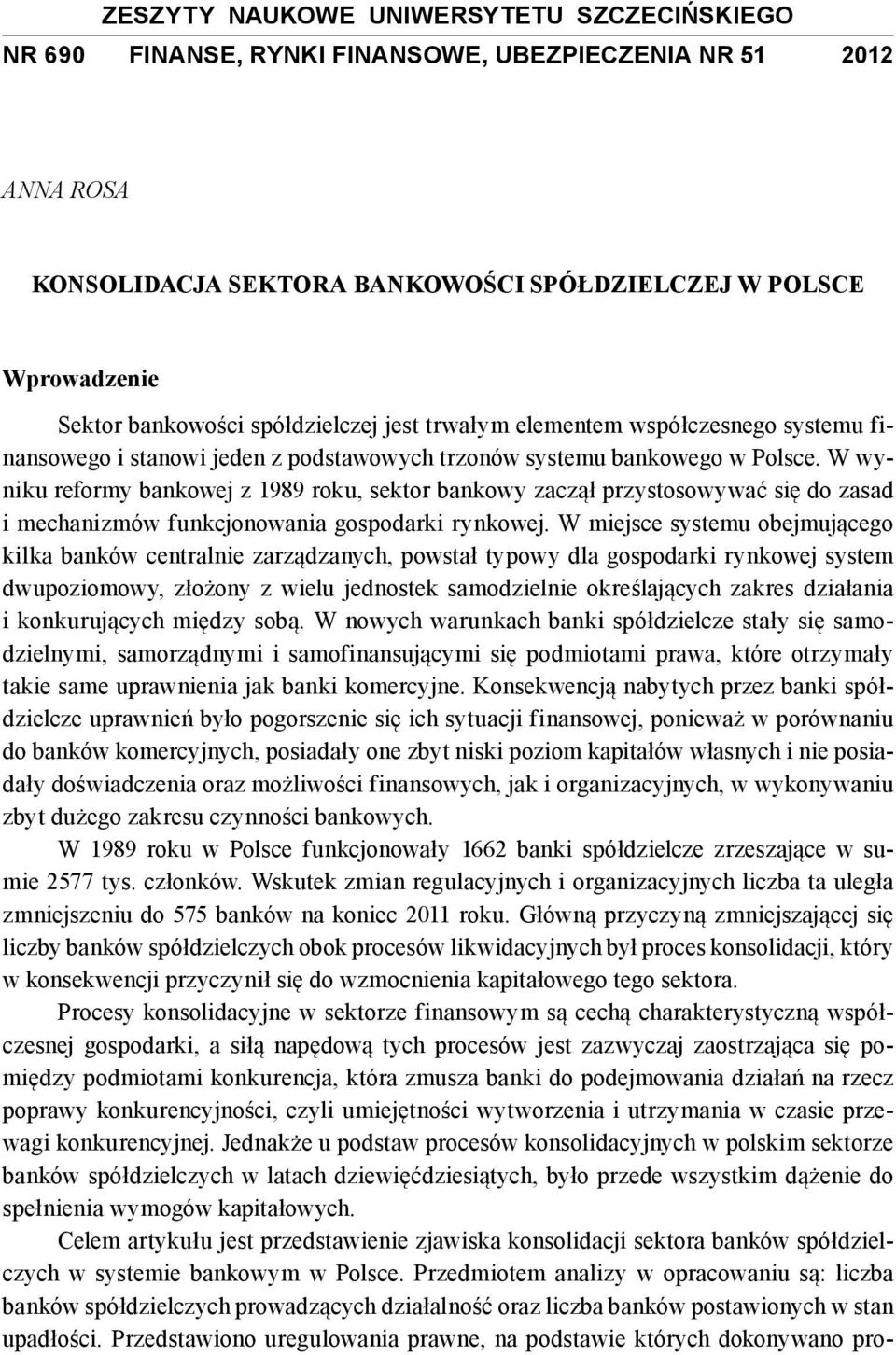 W wyniku reformy bankowej z 1989 roku, sektor bankowy zaczął przystosowywać się do zasad i mechanizmów funkcjonowania gospodarki rynkowej.