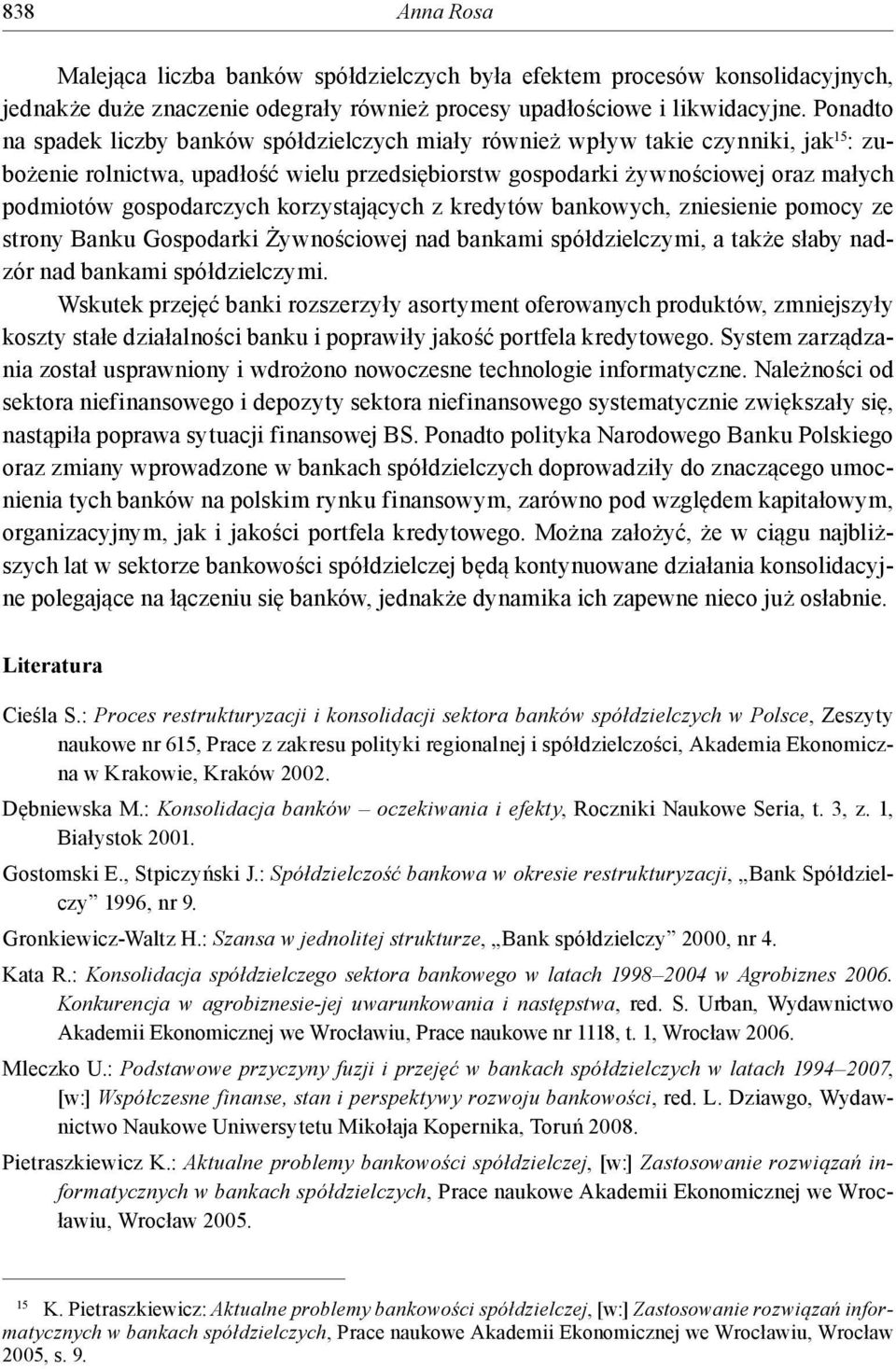 gospodarczych korzystających z kredytów bankowych, zniesienie pomocy ze strony Banku Gospodarki Żywnościowej nad bankami spółdzielczymi, a także słaby nadzór nad bankami spółdzielczymi.