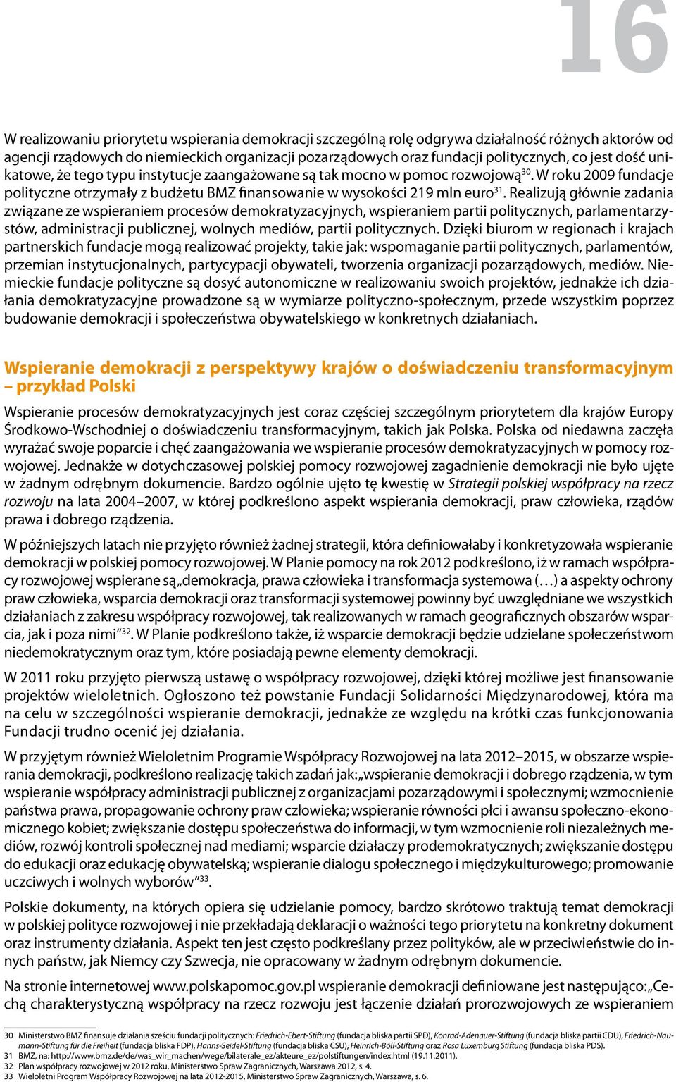 Realizują głównie zadania związane ze wspieraniem procesów demokratyzacyjnych, wspieraniem partii politycznych, parlamentarzystów, administracji publicznej, wolnych mediów, partii politycznych.