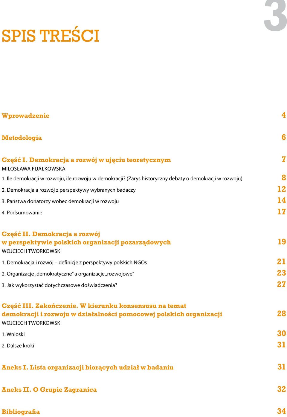 Demokracja a rozwój w perspektywie polskich organizacji pozarządowych 19 Wojciech Tworkowski 1. Demokracja i rozwój definicje z perspektywy polskich NGOs 21 2.