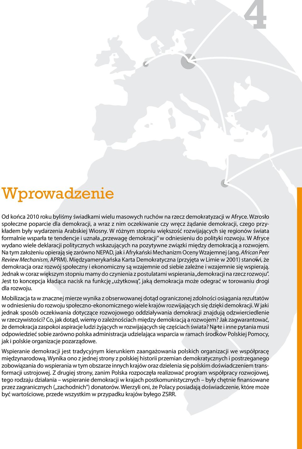 W różnym stopniu większość rozwijających się regionów świata formalnie wsparła te tendencje i uznała przewagę demokracji w odniesieniu do polityki rozwoju.