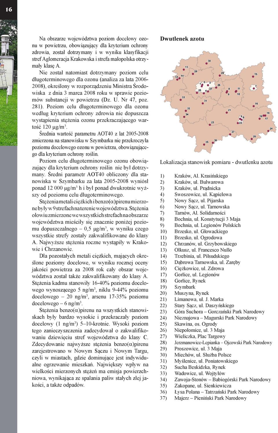 Nie został natomiast dotrzymany poziom celu długoterminowego dla ozonu (analiza za lata 2006-2008), określony w rozporządzeniu Ministra Środowiska z dnia 3 marca 2008 roku w sprawie poziomów