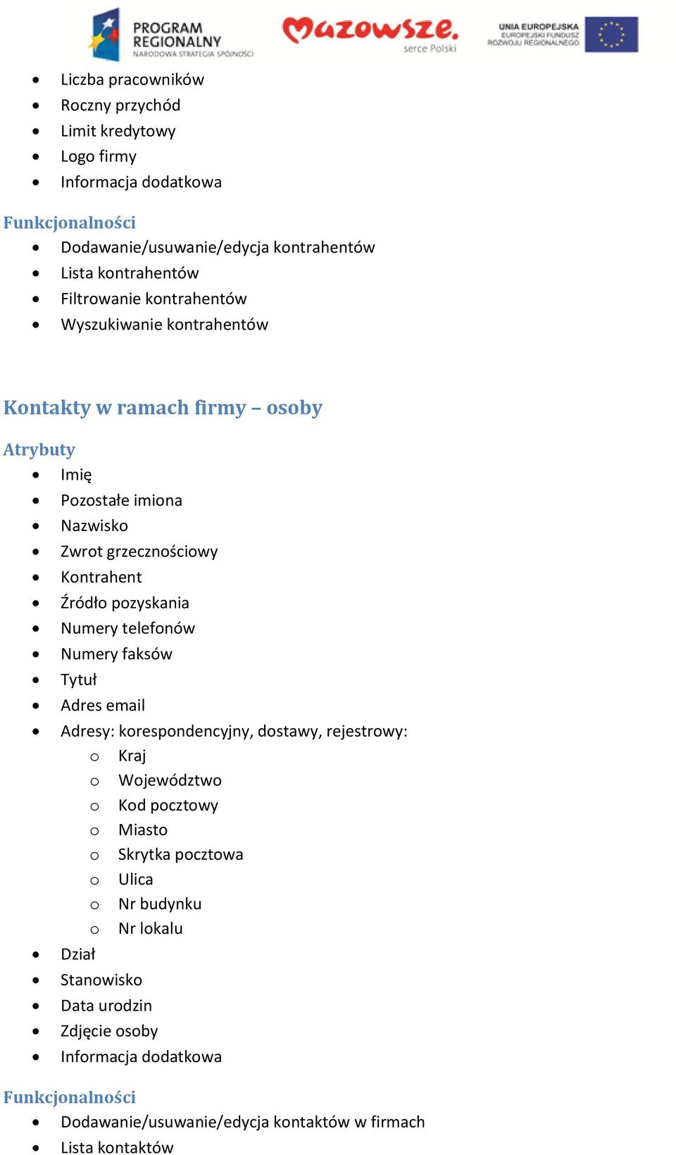 Numery telefonów Numery faksów Tytuł Adres email Adresy: korespondencyjny, dostawy, rejestrowy: o Kraj o Województwo o Kod pocztowy o Miasto o Skrytka