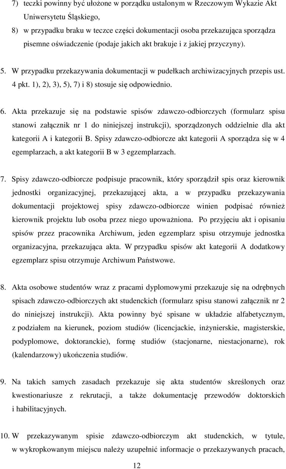 Akta przekazuje się na podstawie spisów zdawczo-odbiorczych (formularz spisu stanowi załącznik nr 1 do niniejszej instrukcji), sporządzonych oddzielnie dla akt kategorii A i kategorii B.