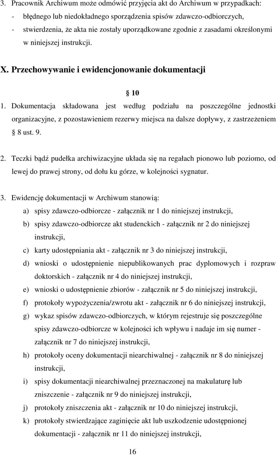 Dokumentacja składowana jest według podziału na poszczególne jednostki organizacyjne, z pozostawieniem rezerwy miejsca na dalsze dopływy, z zastrzeżeniem 8 ust. 9. 2.