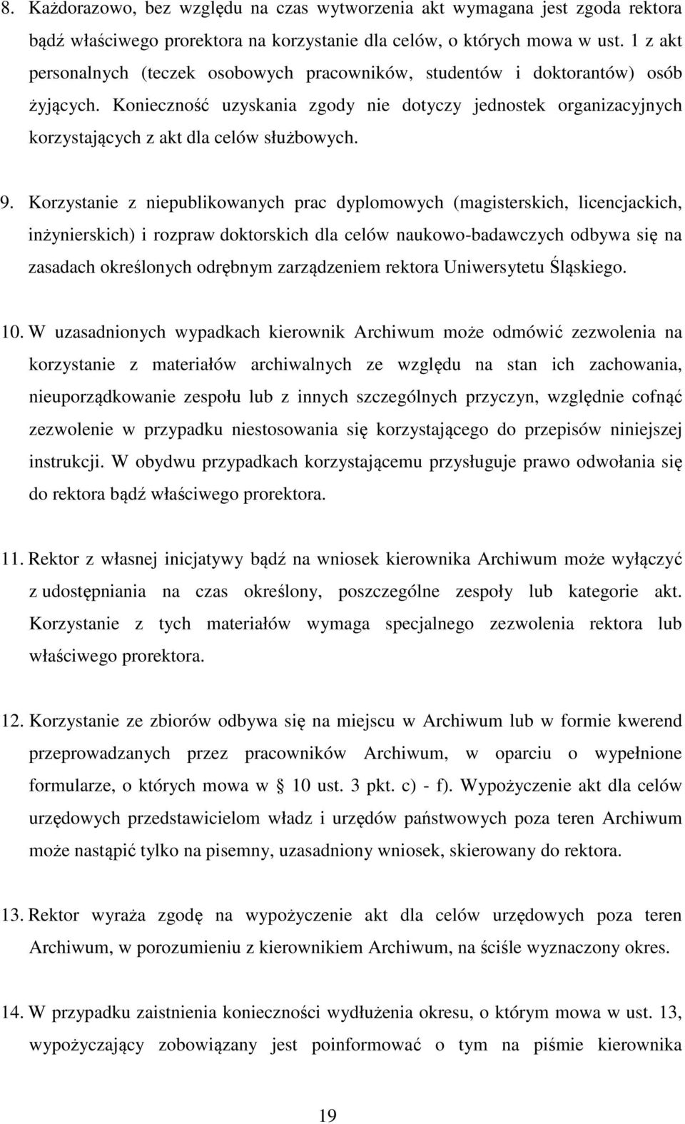 9. Korzystanie z niepublikowanych prac dyplomowych (magisterskich, licencjackich, inżynierskich) i rozpraw doktorskich dla celów naukowo-badawczych odbywa się na zasadach określonych odrębnym