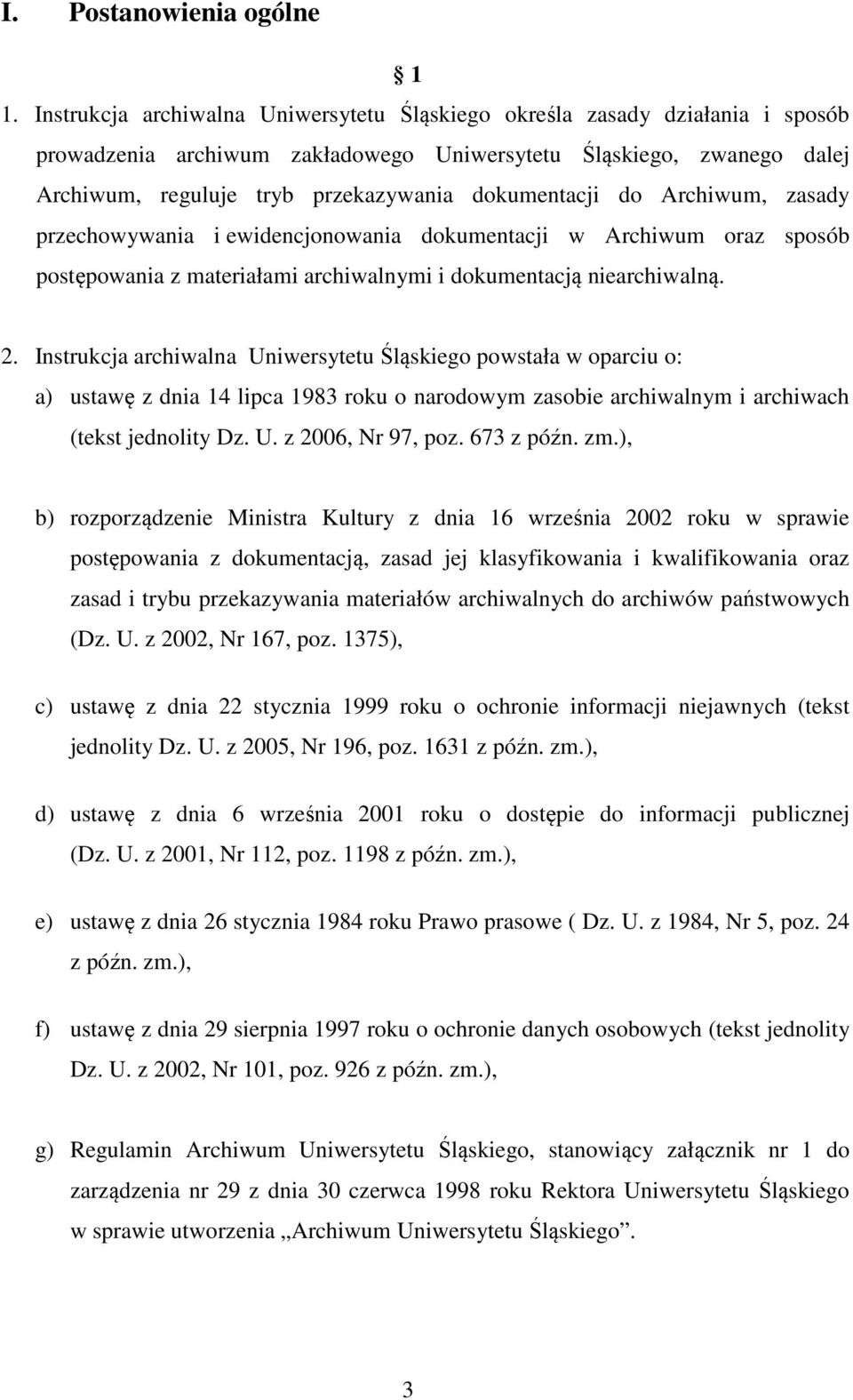 dokumentacji do Archiwum, zasady przechowywania i ewidencjonowania dokumentacji w Archiwum oraz sposób postępowania z materiałami archiwalnymi i dokumentacją niearchiwalną. 2.