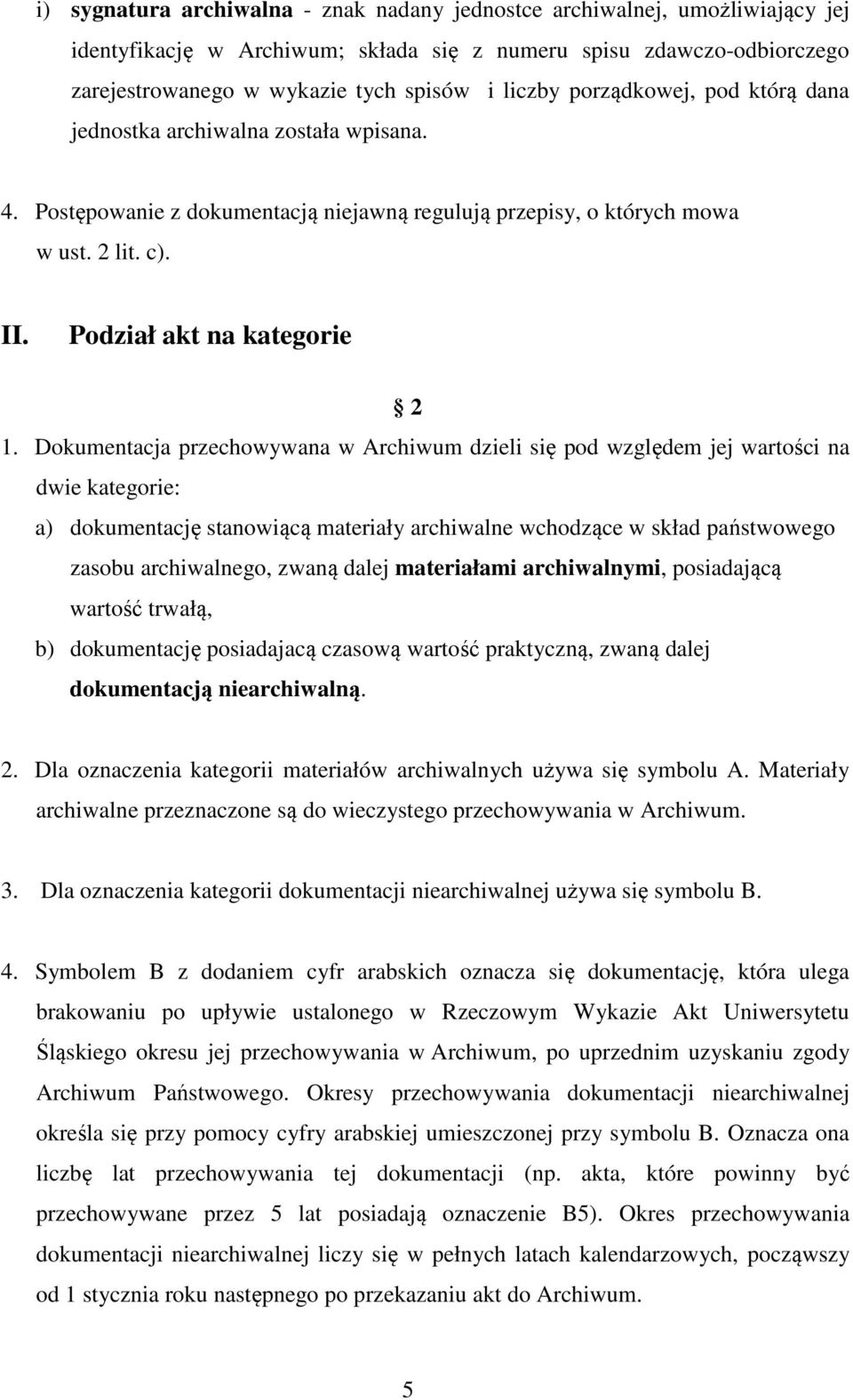 Dokumentacja przechowywana w Archiwum dzieli się pod względem jej wartości na dwie kategorie: a) dokumentację stanowiącą materiały archiwalne wchodzące w skład państwowego zasobu archiwalnego, zwaną