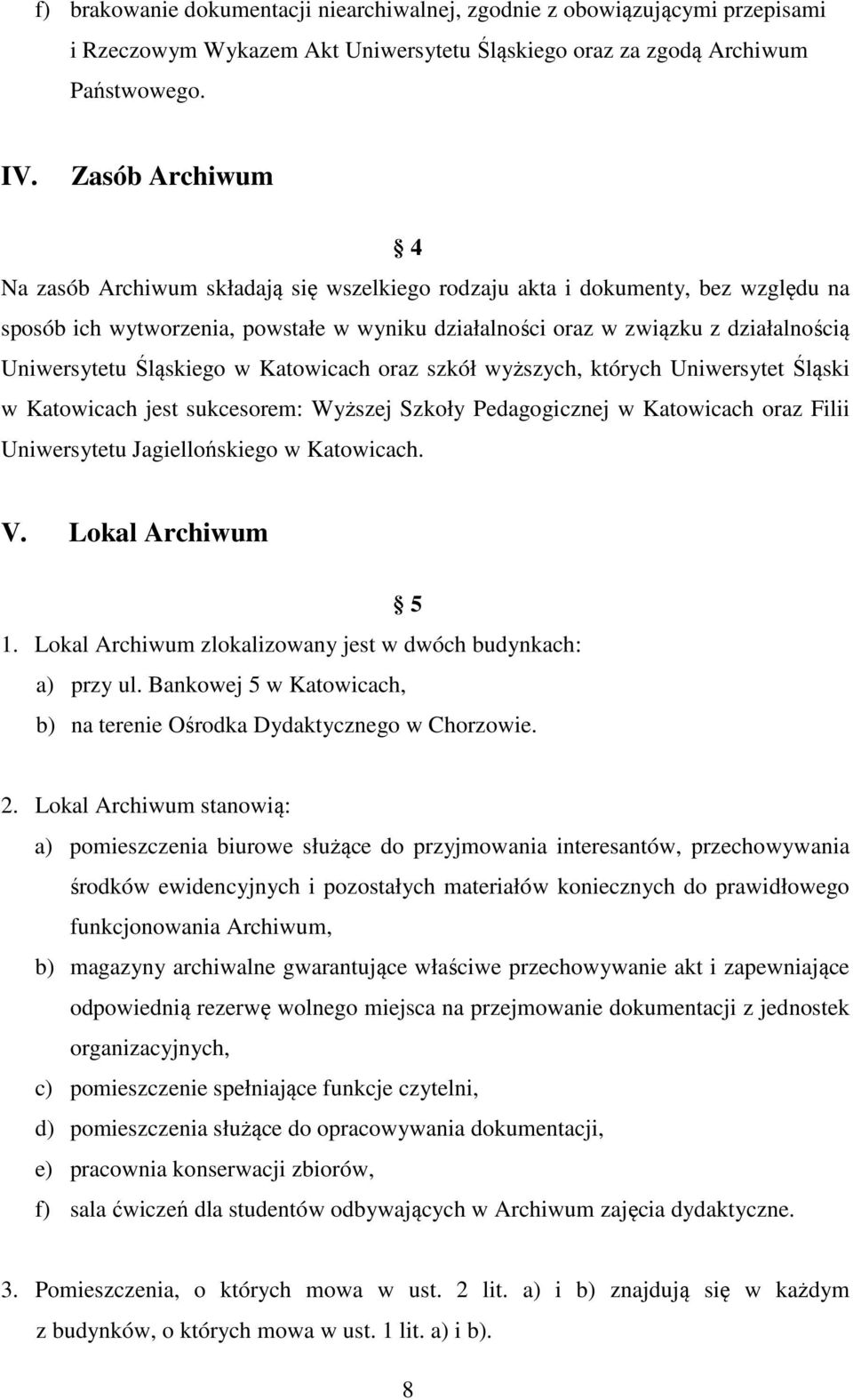 Śląskiego w Katowicach oraz szkół wyższych, których Uniwersytet Śląski w Katowicach jest sukcesorem: Wyższej Szkoły Pedagogicznej w Katowicach oraz Filii Uniwersytetu Jagiellońskiego w Katowicach. V.