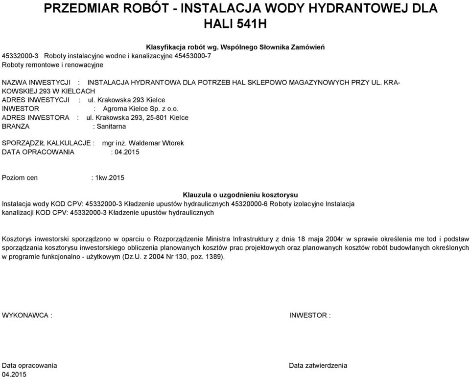 MAGAZYNOWYCH PRZY UL. KRA- KOWSKIEJ 293 W KIELCACH ADRES INWESTYCJI : ul. Krakowska 293 Kielce INWESTOR : Agroma Kielce Sp. z o.o. ADRES INWESTORA : ul.