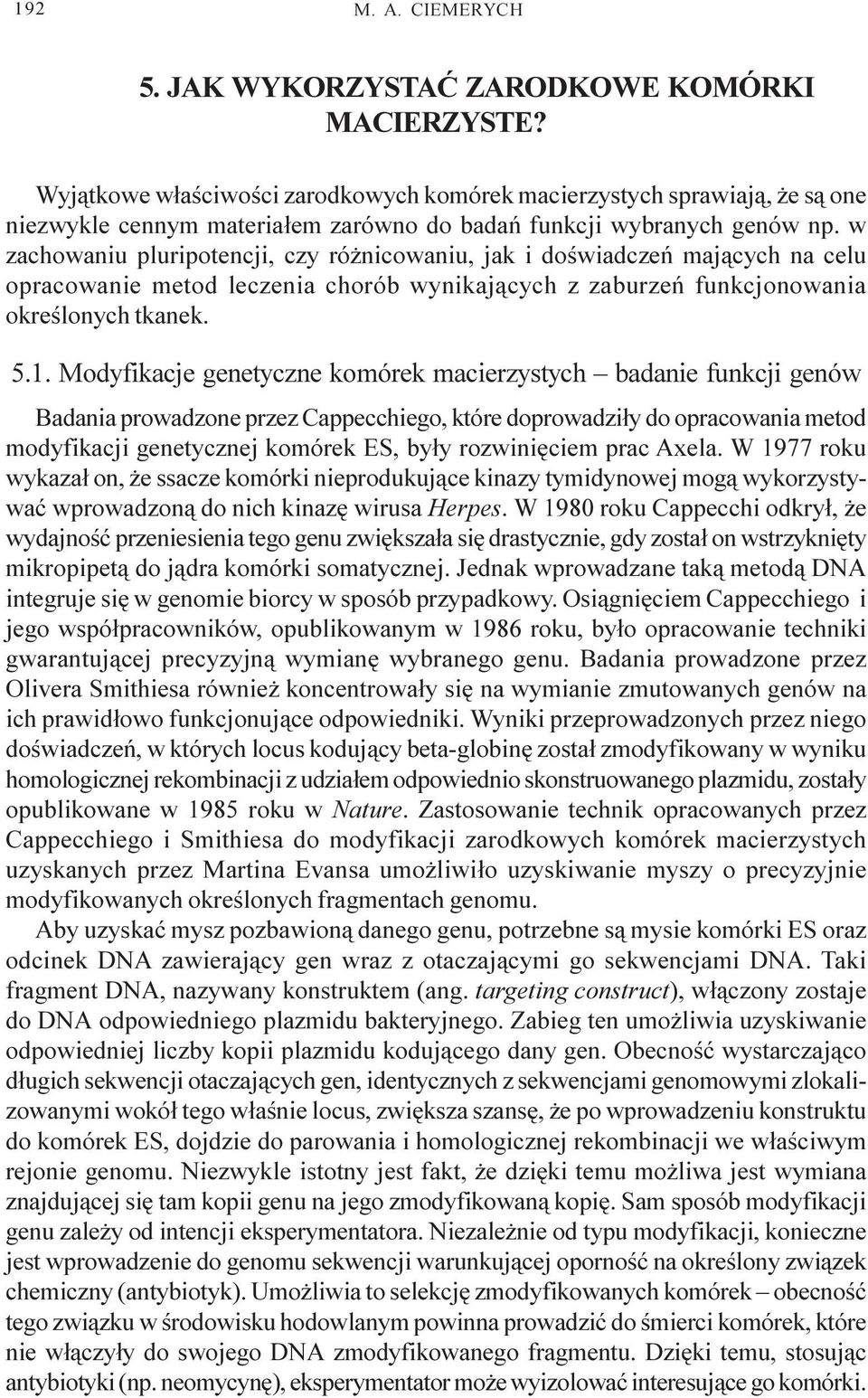 w zachowaniu pluripotencji, czy ró nicowaniu, jak i doœwiadczeñ maj¹cych na celu opracowanie metod leczenia chorób wynikaj¹cych z zaburzeñ funkcjonowania okreœlonych tkanek. 5.1.