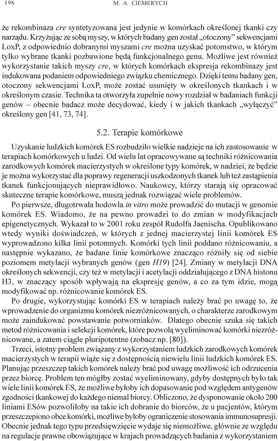 funkcjonalnego genu. Mo liwe jest równie wykorzystanie takich myszy cre, w których komórkach ekspresja rekombinazy jest indukowana podaniem odpowiedniego zwi¹zku chemicznego.