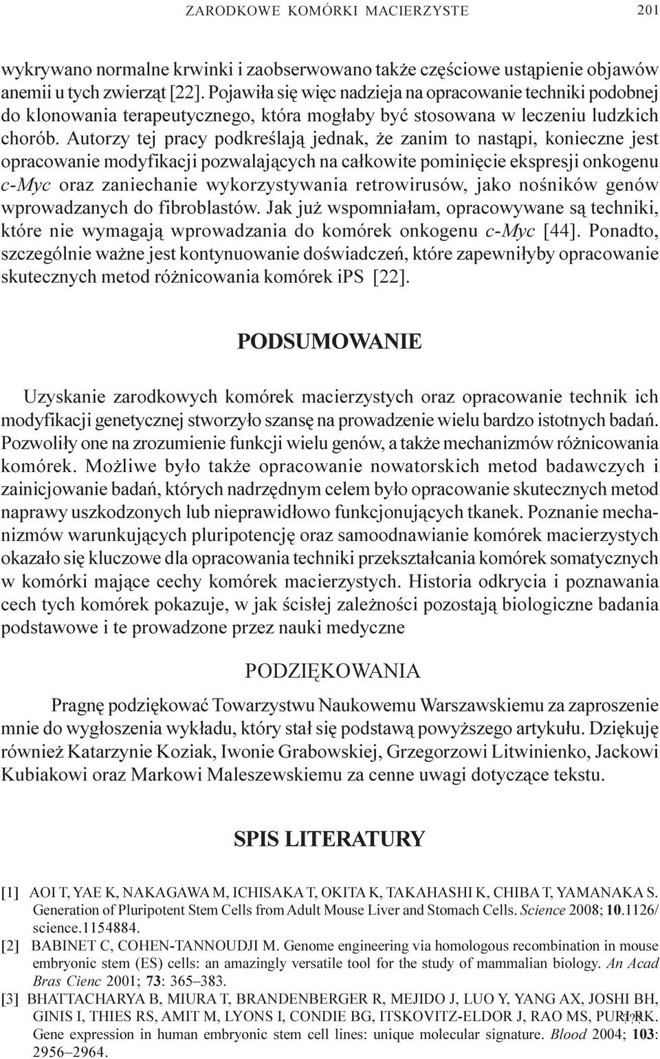 Autorzy tej pracy podkreœlaj¹ jednak, e zanim to nast¹pi, konieczne jest opracowanie modyfikacji pozwalaj¹cych na ca³kowite pominiêcie ekspresji onkogenu c-myc oraz zaniechanie wykorzystywania