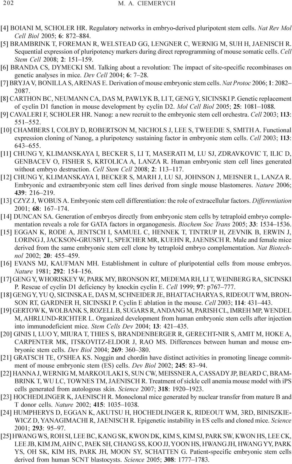 Cell Stem Cell 2008; 2: 151 159. [6] BRANDA CS, DYMECKI SM. Talking about a revolution: The impact of site-specific recombinases on genetic analyses in mice. Dev Cell 2004; 6: 7 28.