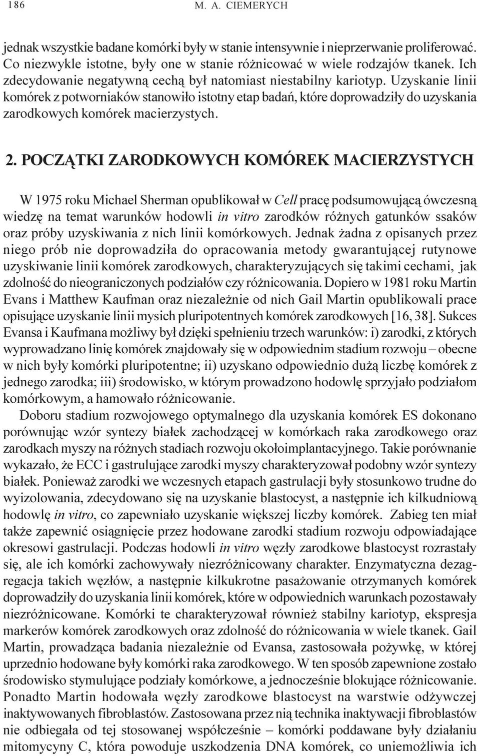 Uzyskanie linii komórek z potworniaków stanowi³o istotny etap badañ, które doprowadzi³y do uzyskania zarodkowych komórek macierzystych. 2.