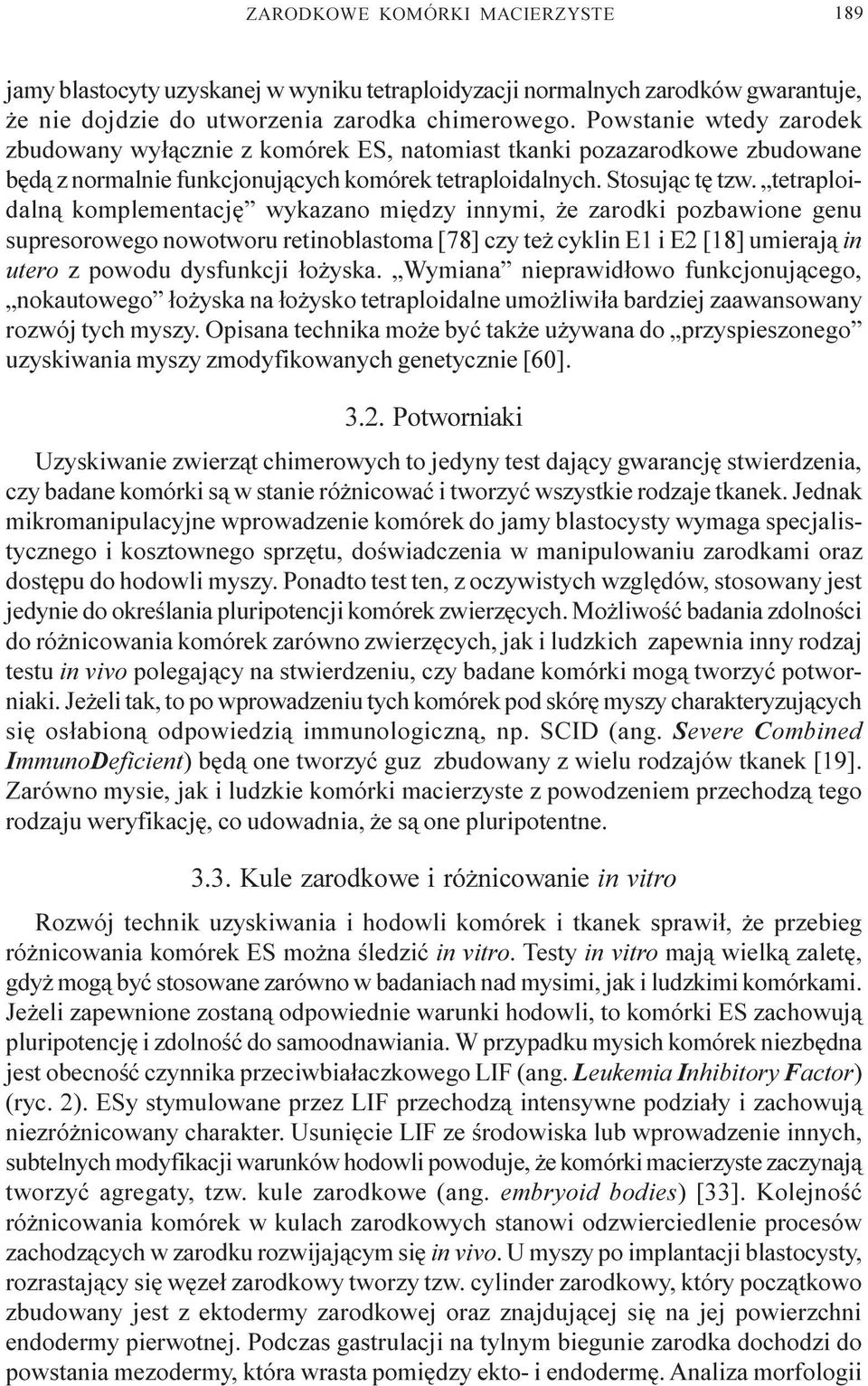 tetraploidaln¹ komplementacjê wykazano miêdzy innymi, e zarodki pozbawione genu supresorowego nowotworu retinoblastoma [78] czy te cyklin E1 i E2 [18] umieraj¹ in utero z powodu dysfunkcji ³o yska.