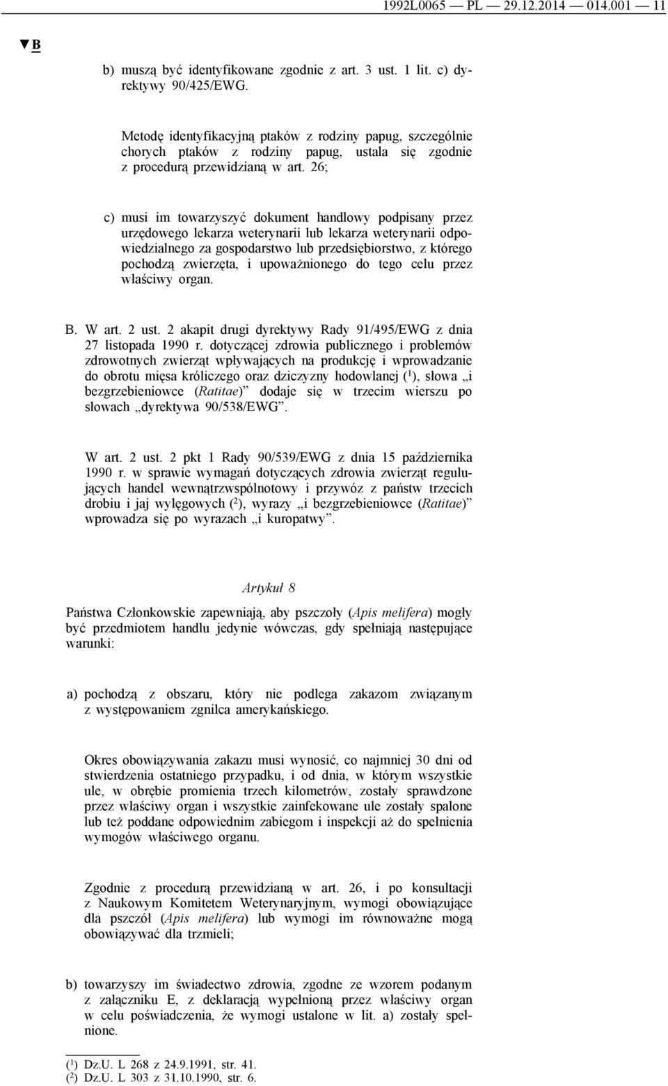 26; c) musi im towarzyszyć dokument handlowy podpisany przez urzędowego lekarza weterynarii lub lekarza weterynarii odpowiedzialnego za gospodarstwo lub przedsiębiorstwo, z którego pochodzą