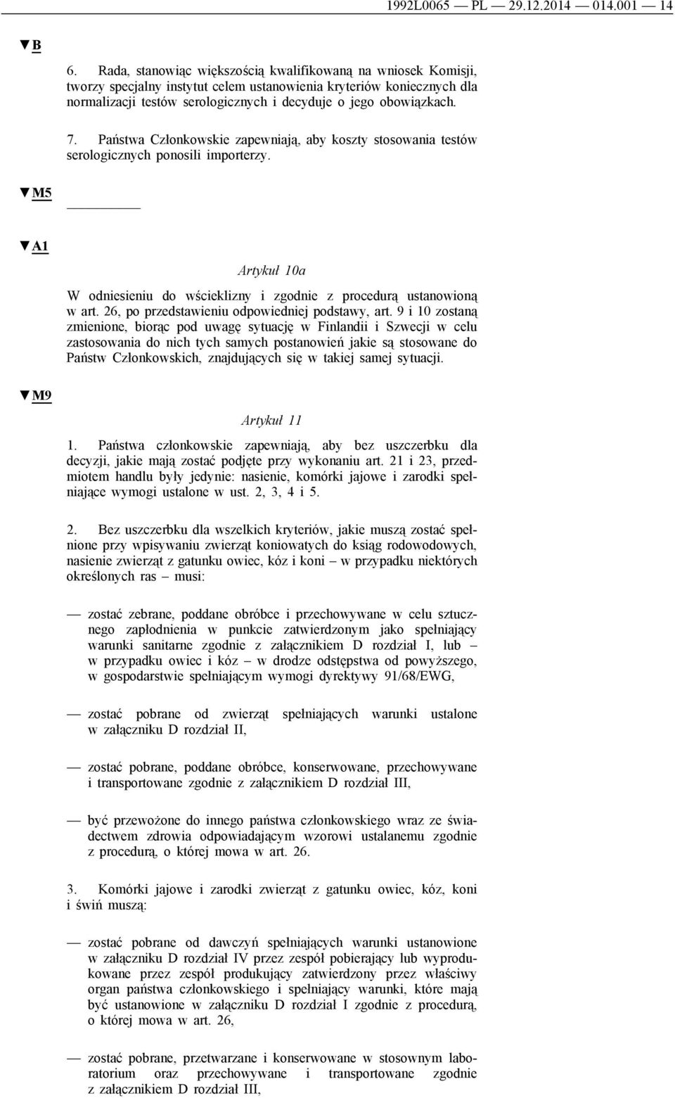 7. Państwa Członkowskie zapewniają, aby koszty stosowania testów serologicznych ponosili importerzy. M5 A1 M9 Artykuł 10a W odniesieniu do wścieklizny i zgodnie z procedurą ustanowioną w art.