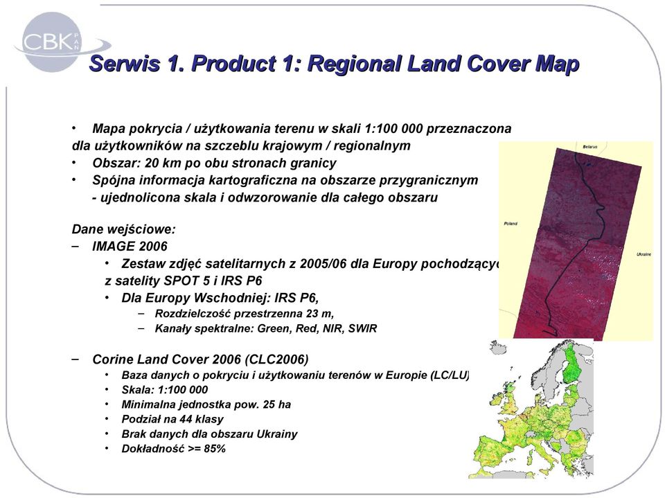 granicy Spójna informacja kartograficzna na obszarze przygranicznym - ujednolicona skala i odwzorowanie dla całego obszaru Dane wejściowe: IMAGE 2006 Zestaw zdjęć satelitarnych z 2005/06