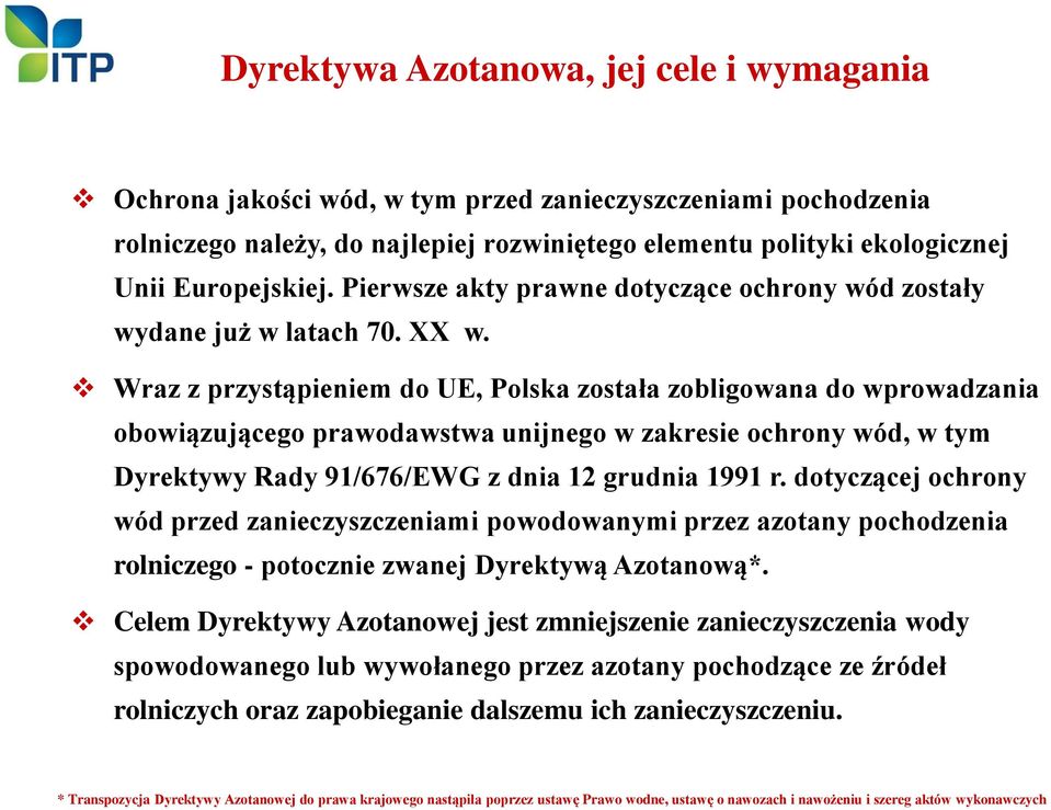 Wraz z przystąpieniem do UE, Polska została zobligowana do wprowadzania obowiązującego prawodawstwa unijnego w zakresie ochrony wód, w tym Dyrektywy Rady 91/676/EWG z dnia 12 grudnia 1991 r.