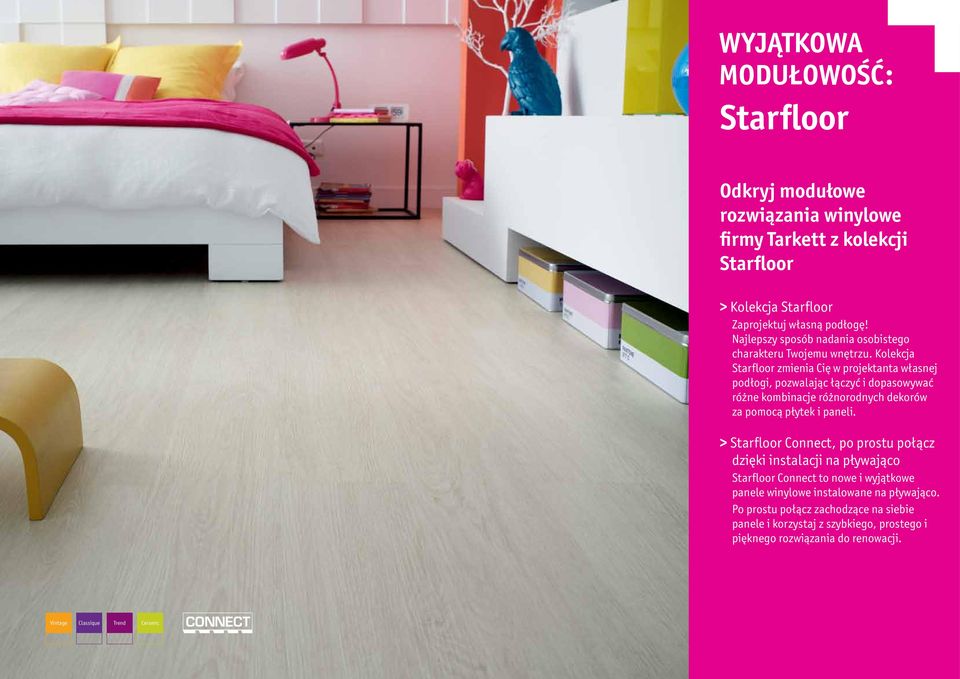 Kolekcja Starfloor zmienia Cię w projektanta własnej podłogi, pozwalając łączyć i dopasowywać różne kombinacje różnorodnych dekorów za pomocą płytek i paneli.
