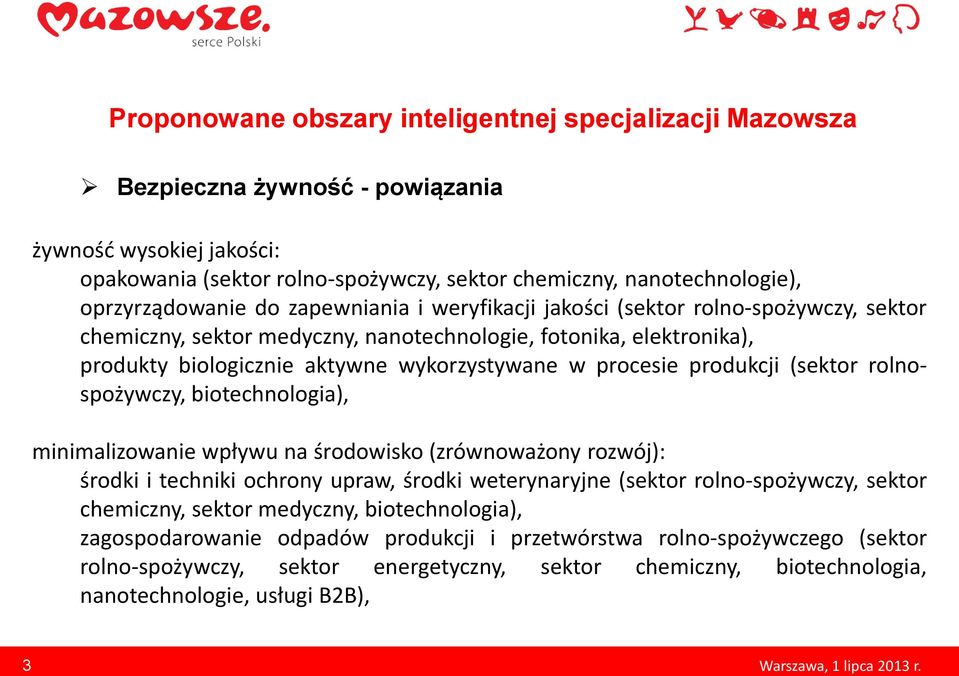 biotechnologia), minimalizowanie wpływu na środowisko (zrównoważony rozwój): środki i techniki ochrony upraw, środki weterynaryjne (sektor rolno-spożywczy, sektor chemiczny, sektor medyczny,