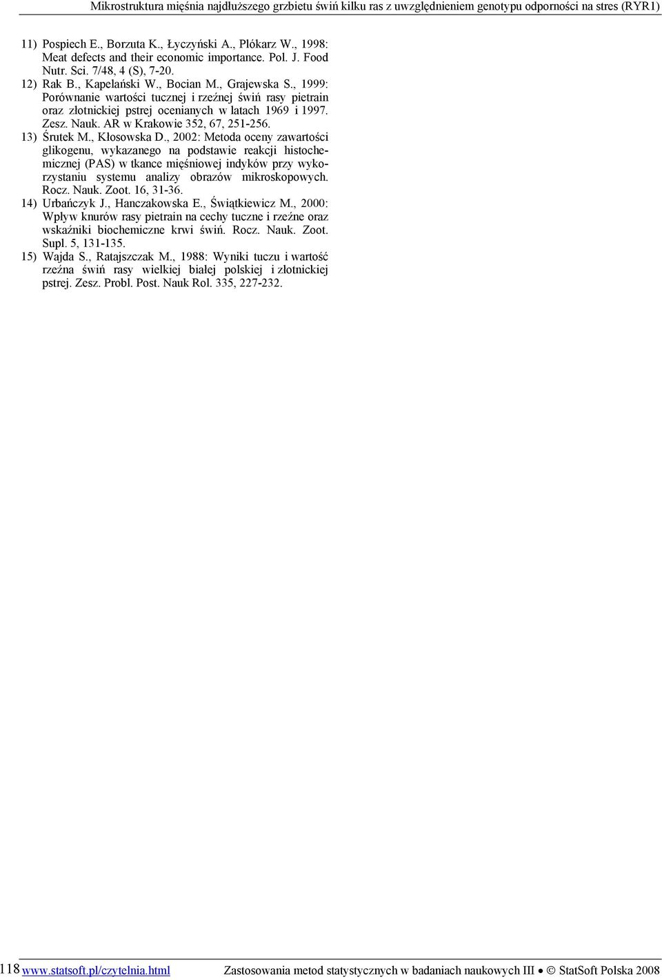 , 1999: Porównanie wartości tucznej i rzeźnej świń ray pietrain oraz złotnickiej ptrej ocenianych w latach 1969 i 1997. Zez. Nauk. AR w Krakowie 352, 67, 251-256. 13) Śrutek M., Kłoowka D.