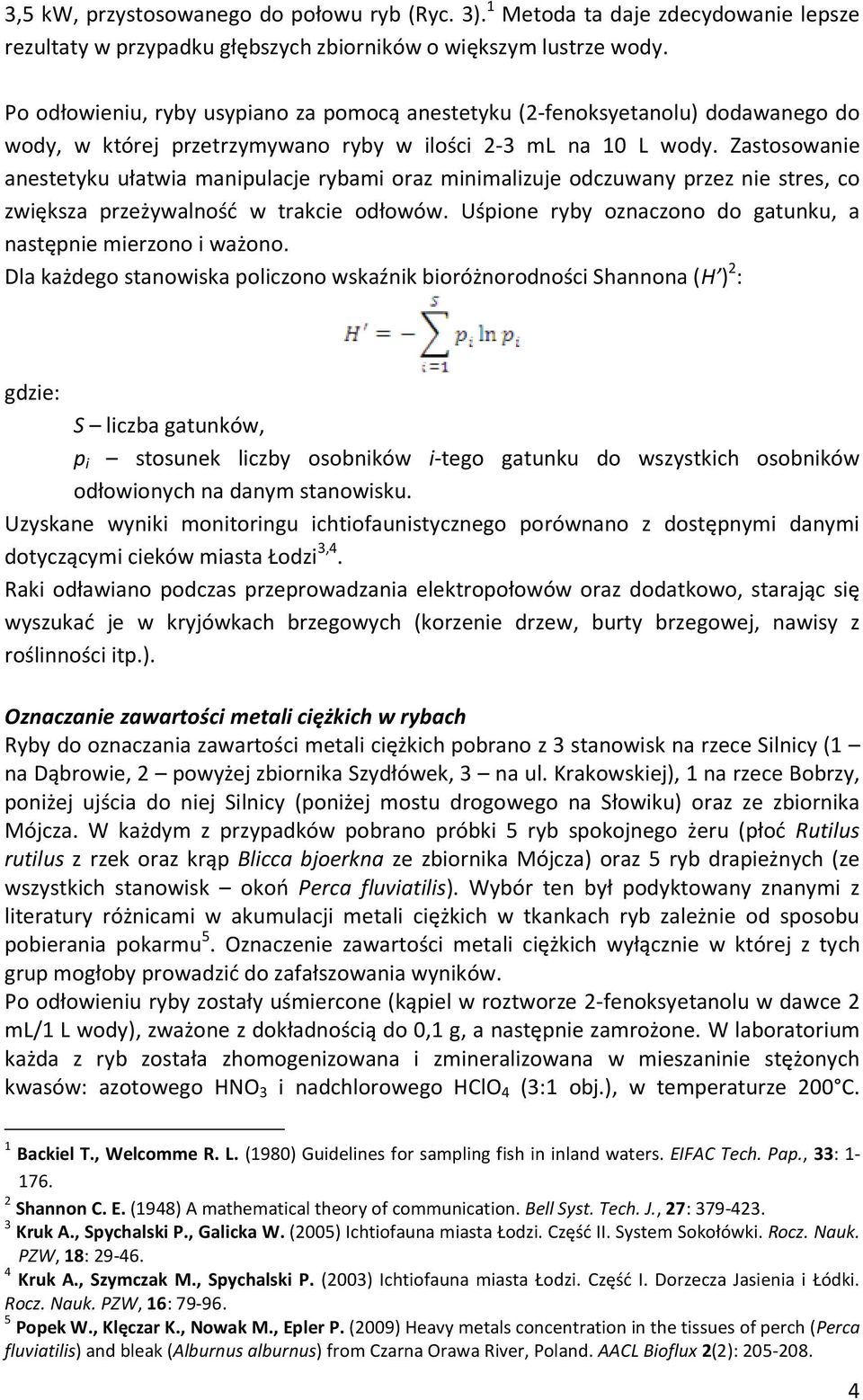 Zastosowanie anestetyku ułatwia manipulacje rybami oraz minimalizuje odczuwany przez nie stres, co zwiększa przeżywalność w trakcie odłowów.