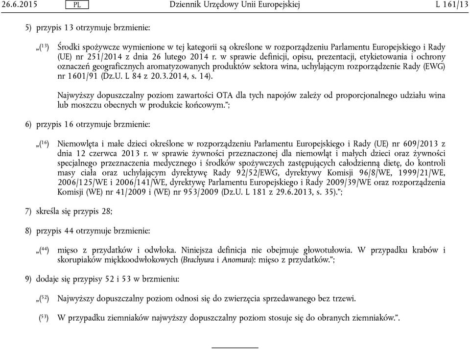 L 84 z 20.3.2014, s. 14). Najwyższy dopuszczalny poziom zawartości OTA dla tych napojów zależy od proporcjonalnego udziału wina lub moszczu obecnych w produkcie końcowym.