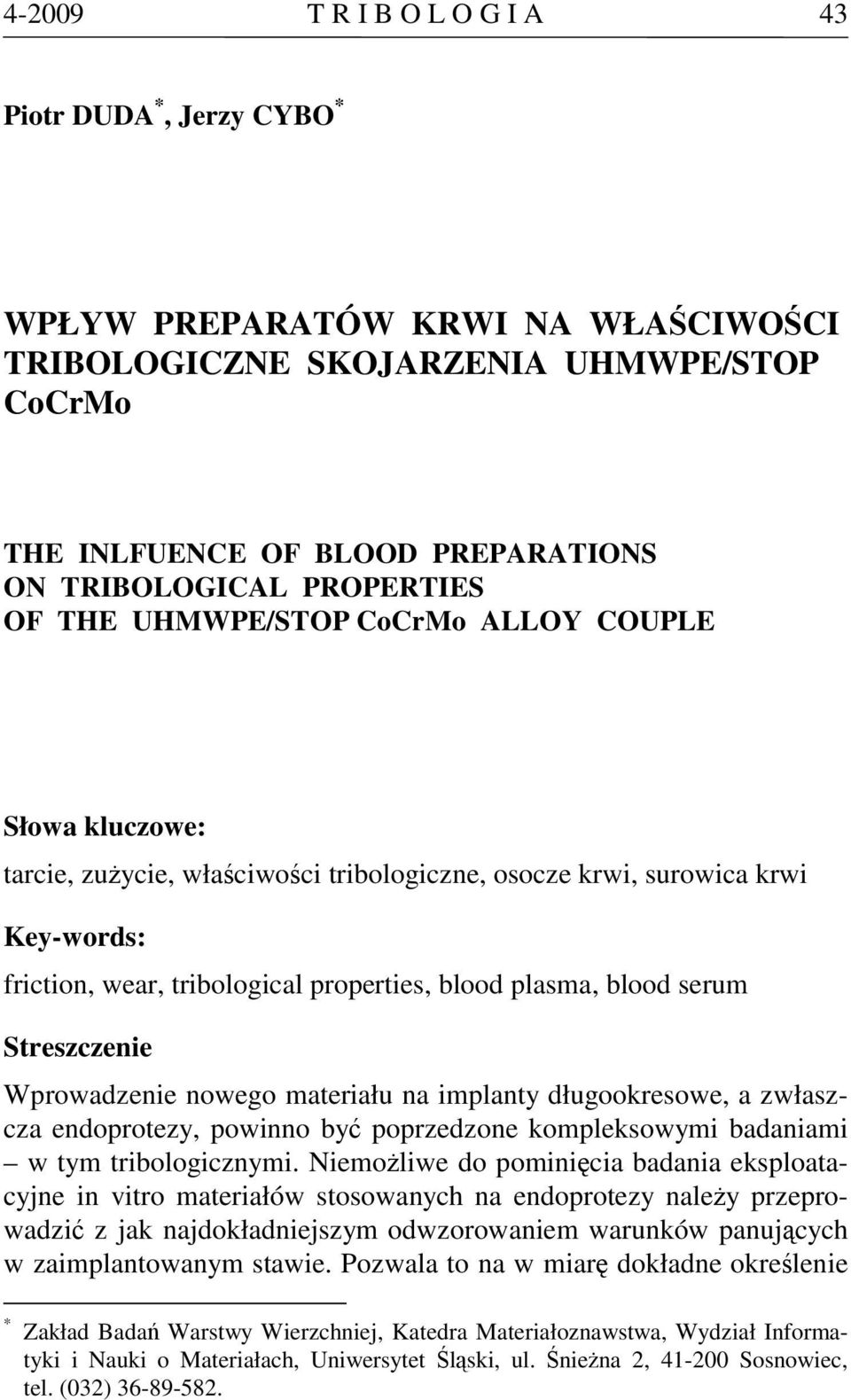 plasma, blood serum Streszczenie Wprowadzenie nowego materiału na implanty długookresowe, a zwłaszcza endoprotezy, powinno być poprzedzone kompleksowymi badaniami w tym tribologicznymi.