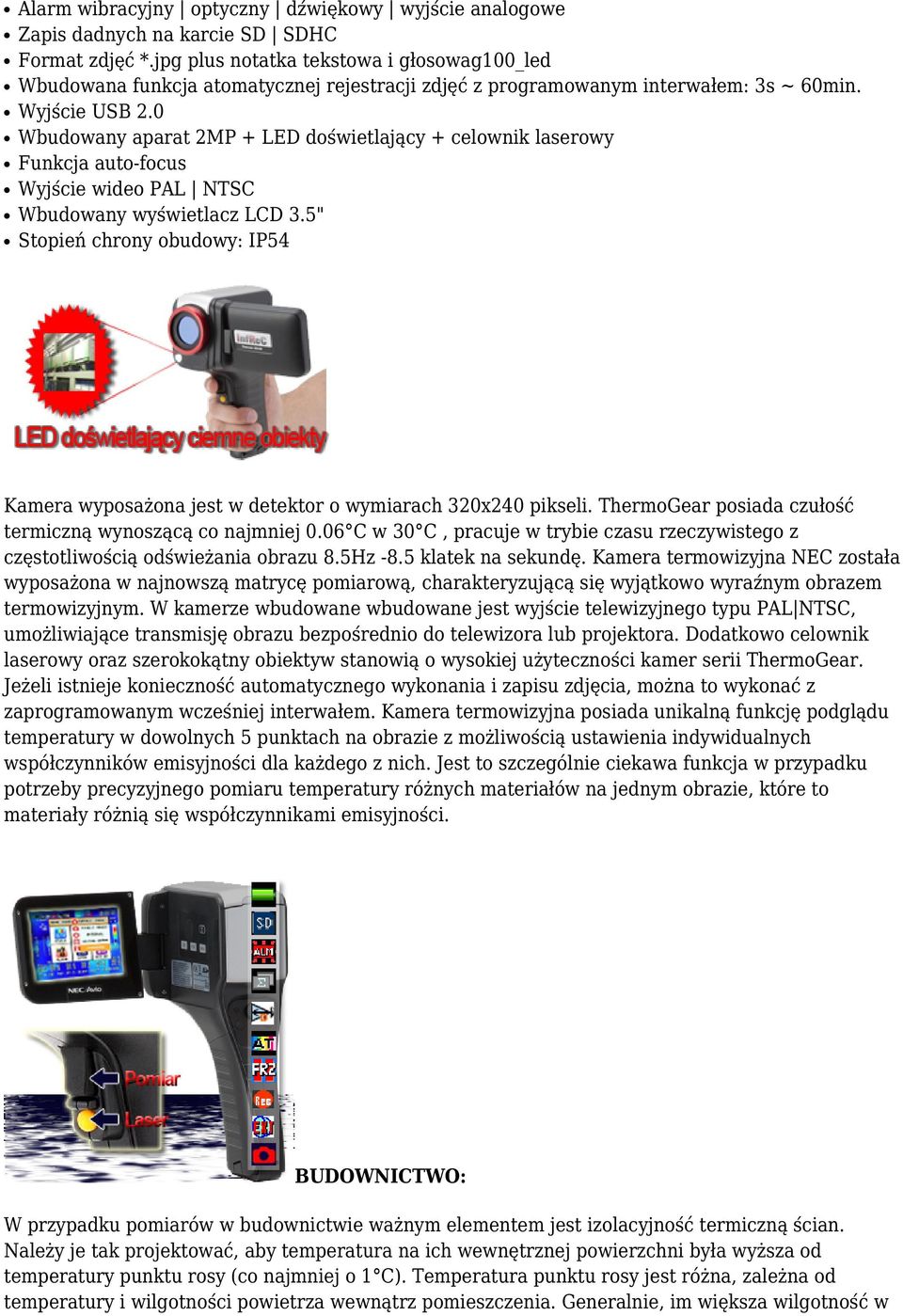 0 Wbudowany aparat 2MP + LED doświetlający + celownik laserowy Funkcja auto-focus Wyjście wideo PAL NTSC Wbudowany wyświetlacz LCD 3.