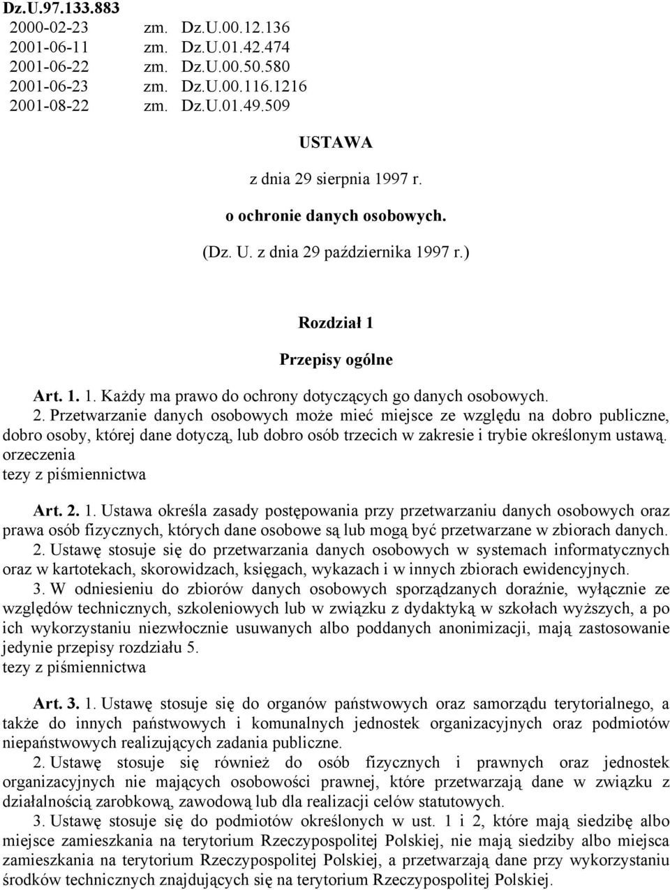 2. Przetwarzanie danych osobowych może mieć miejsce ze względu na dobro publiczne, dobro osoby, której dane dotyczą, lub dobro osób trzecich w zakresie i trybie określonym ustawą. orzeczenia Art. 2.